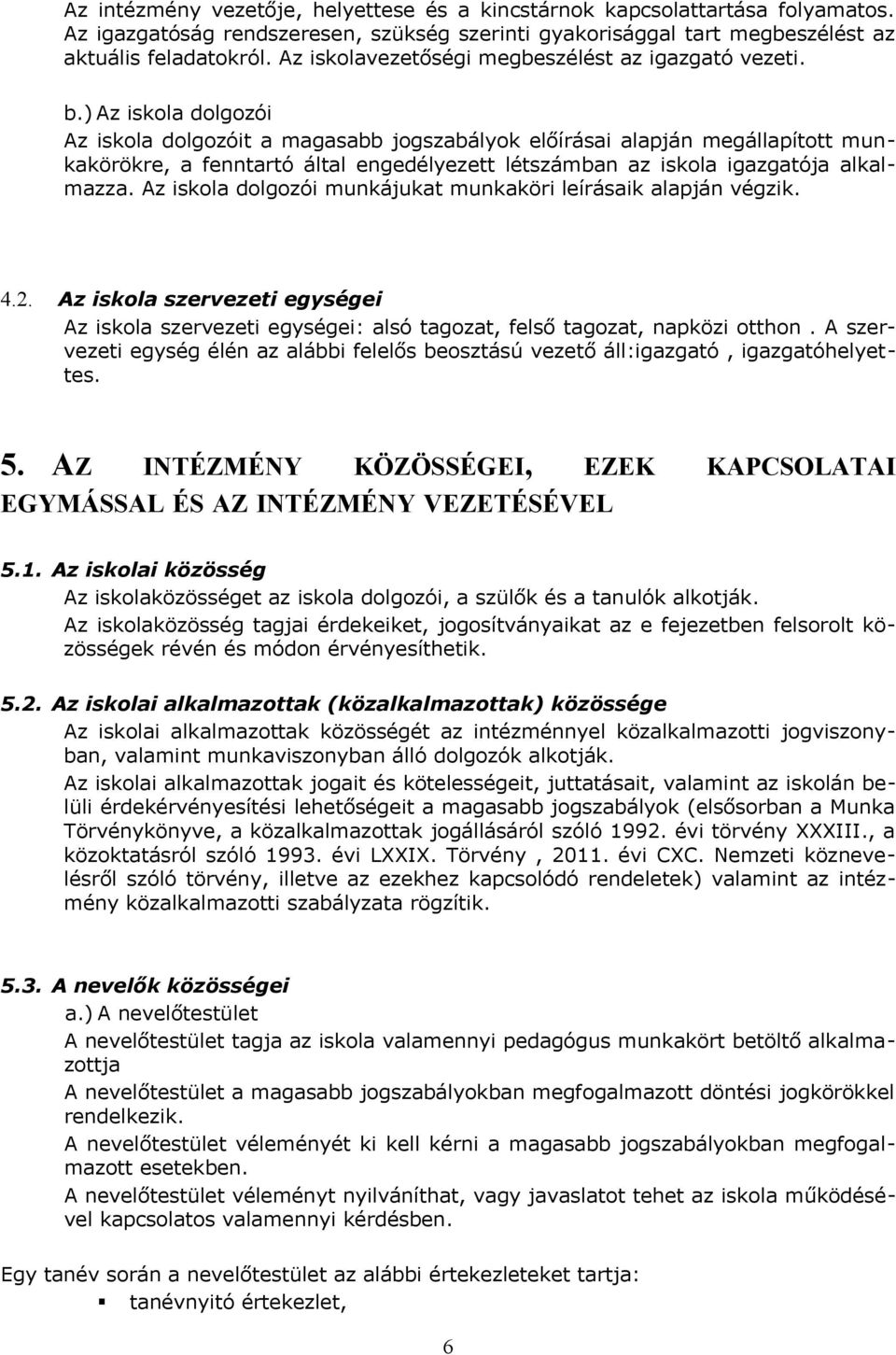 ) Az iskla dlgzói Az iskla dlgzóit a magasabb jgszabályk előírásai alapján megállapíttt munkakörökre, a fenntartó által engedélyezett létszámban az iskla igazgatója alkalmazza.