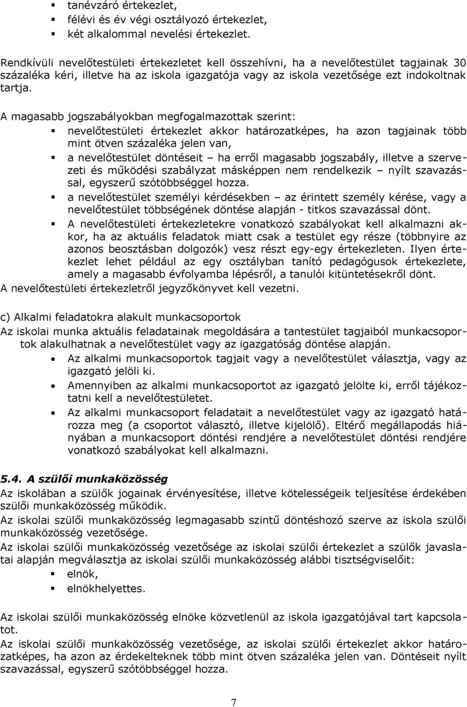 A magasabb jgszabálykban megfgalmazttak szerint: nevelőtestületi értekezlet akkr határzatképes, ha azn tagjainak több mint ötven százaléka jelen van, a nevelőtestület döntéseit ha erről magasabb