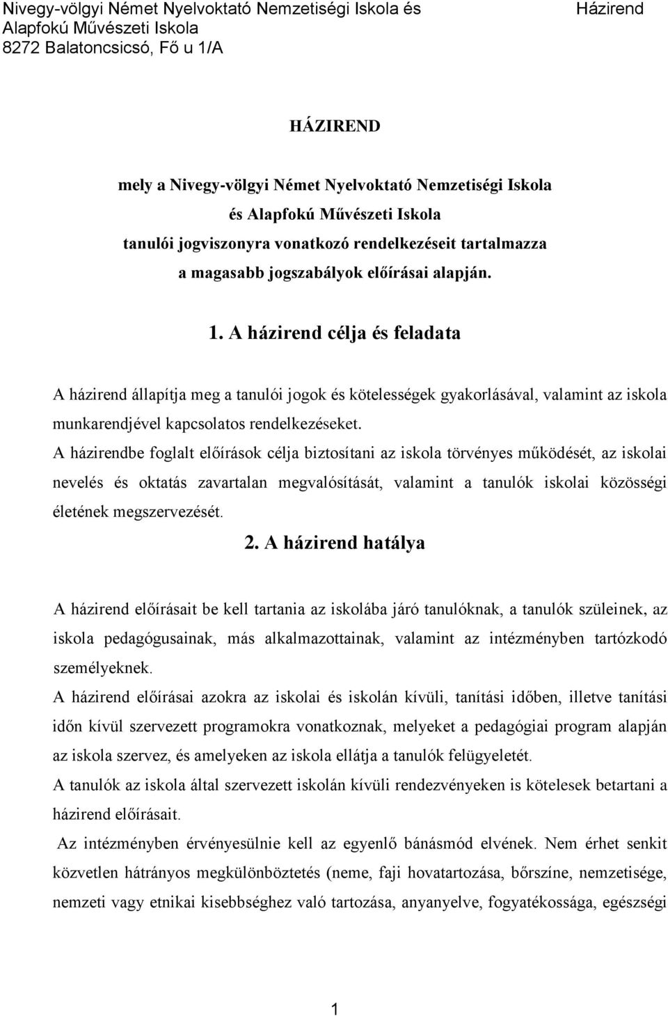 A házirendbe foglalt előírások célja biztosítani az iskola törvényes működését, az iskolai nevelés és oktatás zavartalan megvalósítását, valamint a tanulók iskolai közösségi életének megszervezését.