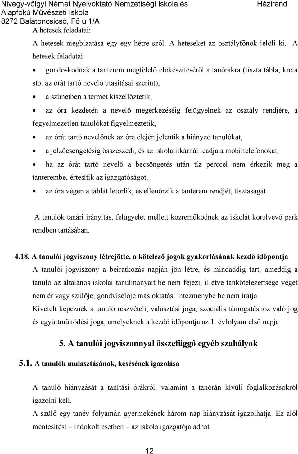 az órát tartó nevelő utasításai szerint); a szünetben a termet kiszellőztetik; az óra kezdetén a nevelő megérkezéséig felügyelnek az osztály rendjére, a fegyelmezetlen tanulókat figyelmeztetik, az