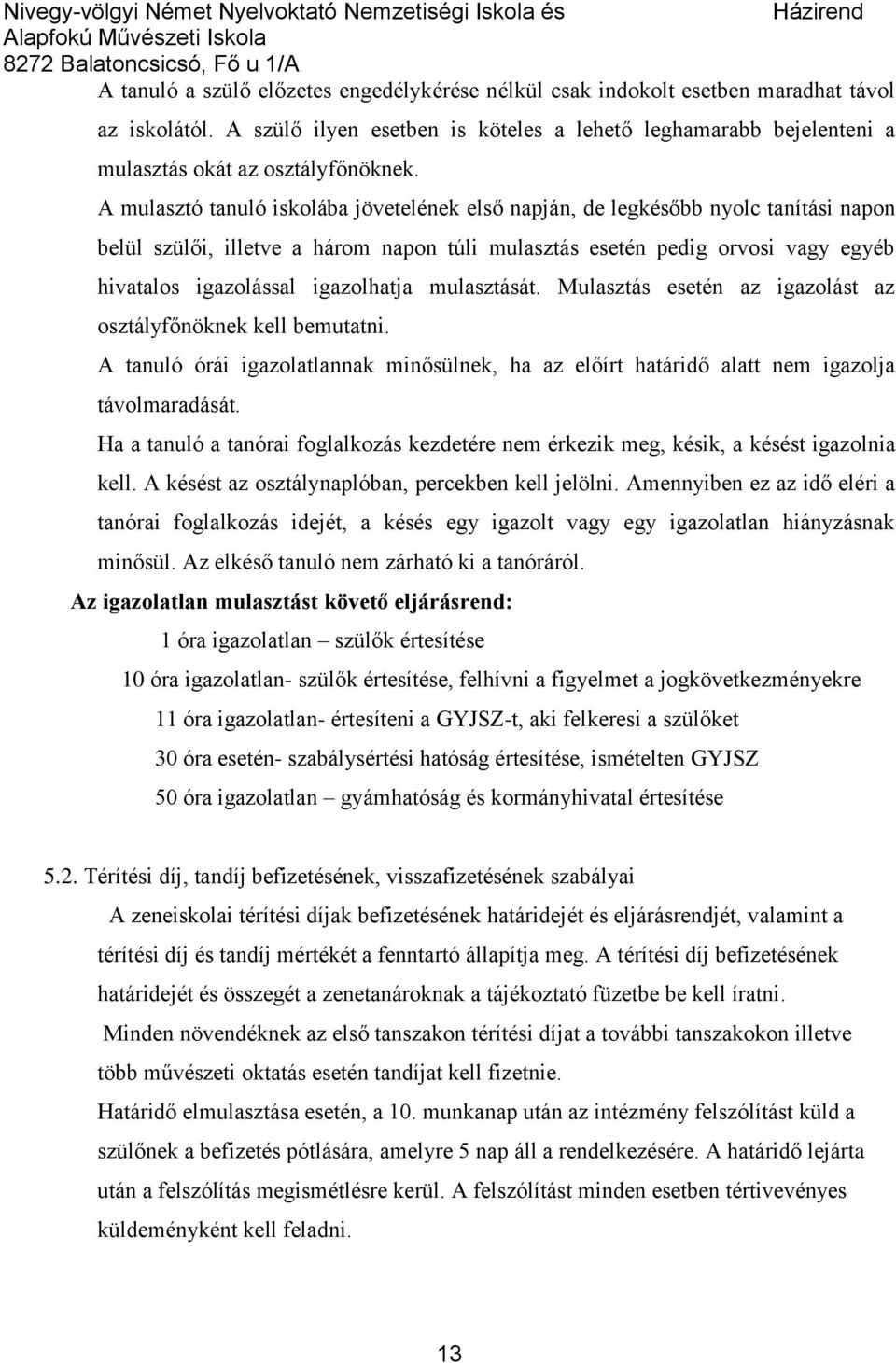 A mulasztó tanuló iskolába jövetelének első napján, de legkésőbb nyolc tanítási napon belül szülői, illetve a három napon túli mulasztás esetén pedig orvosi vagy egyéb hivatalos igazolással