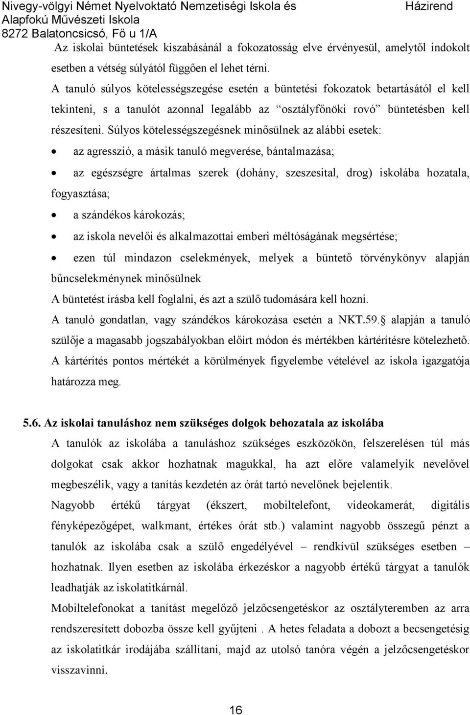 Súlyos kötelességszegésnek minősülnek az alábbi esetek: az agresszió, a másik tanuló megverése, bántalmazása; az egészségre ártalmas szerek (dohány, szeszesital, drog) iskolába hozatala, fogyasztása;