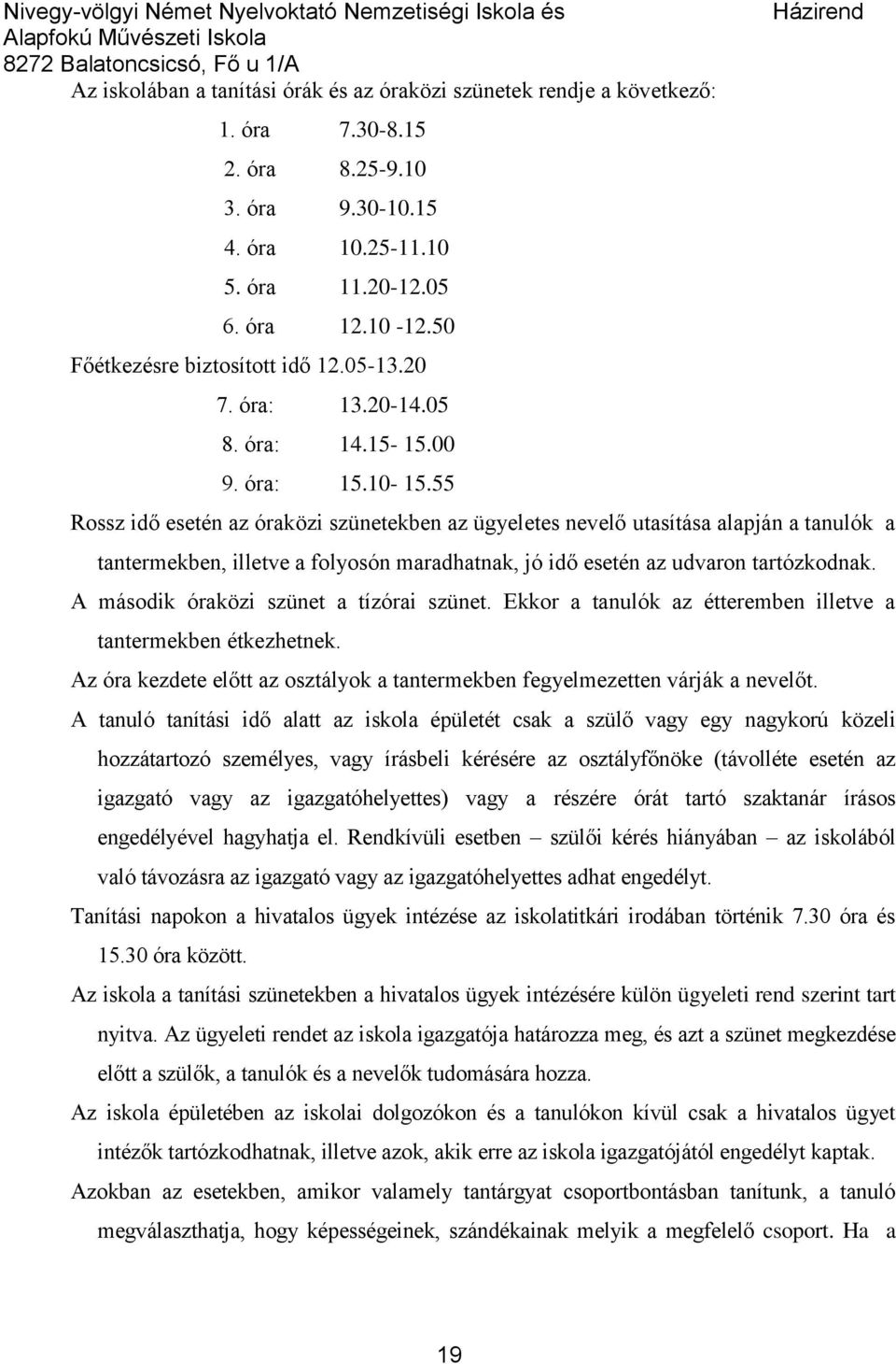 55 Rossz idő esetén az óraközi szünetekben az ügyeletes nevelő utasítása alapján a tanulók a tantermekben, illetve a folyosón maradhatnak, jó idő esetén az udvaron tartózkodnak.