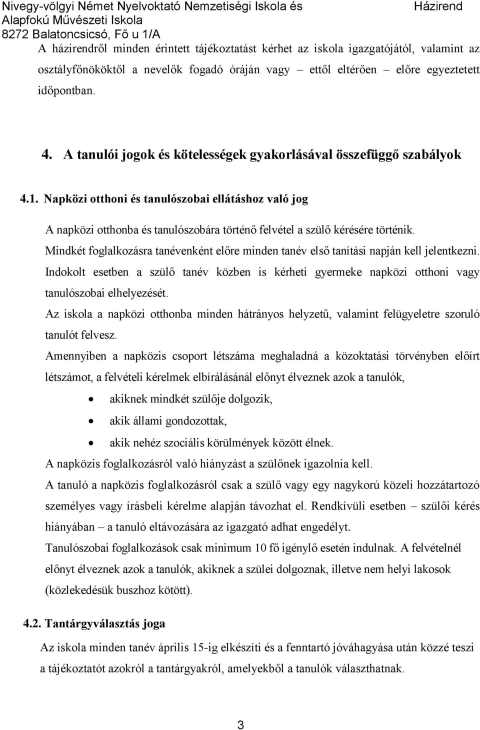 Napközi otthoni és tanulószobai ellátáshoz való jog A napközi otthonba és tanulószobára történő felvétel a szülő kérésére történik.