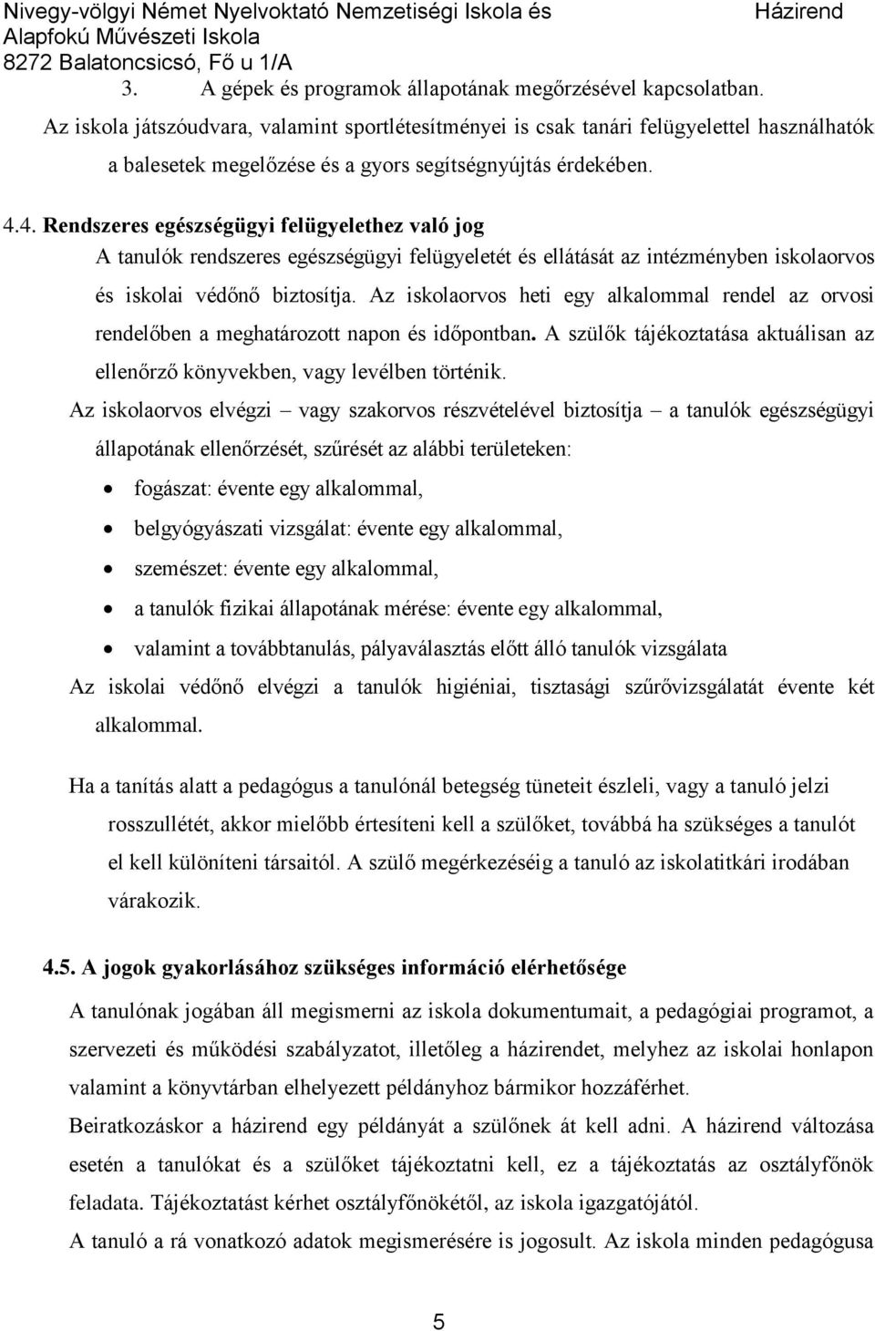 4. Rendszeres egészségügyi felügyelethez való jog A tanulók rendszeres egészségügyi felügyeletét és ellátását az intézményben iskolaorvos és iskolai védőnő biztosítja.