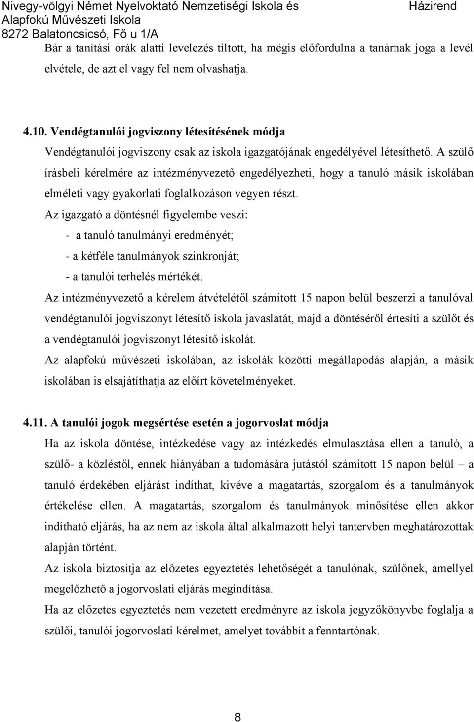 A szülő írásbeli kérelmére az intézményvezető engedélyezheti, hogy a tanuló másik iskolában elméleti vagy gyakorlati foglalkozáson vegyen részt.