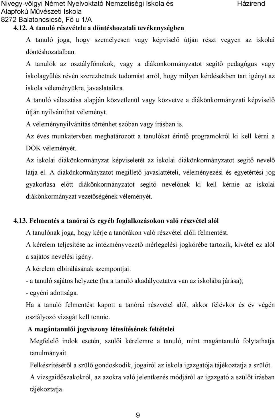 A tanuló választása alapján közvetlenül vagy közvetve a diákönkormányzati képviselő útján nyilváníthat véleményt. A véleménynyilvánítás történhet szóban vagy írásban is.