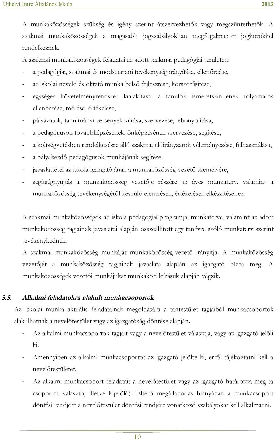 fejlesztése, korszerűsítése, - egységes követelményrendszer kialakítása: a tanulók ismeretszintjének folyamatos ellenőrzése, mérése, értékelése, - pályázatok, tanulmányi versenyek kiírása,