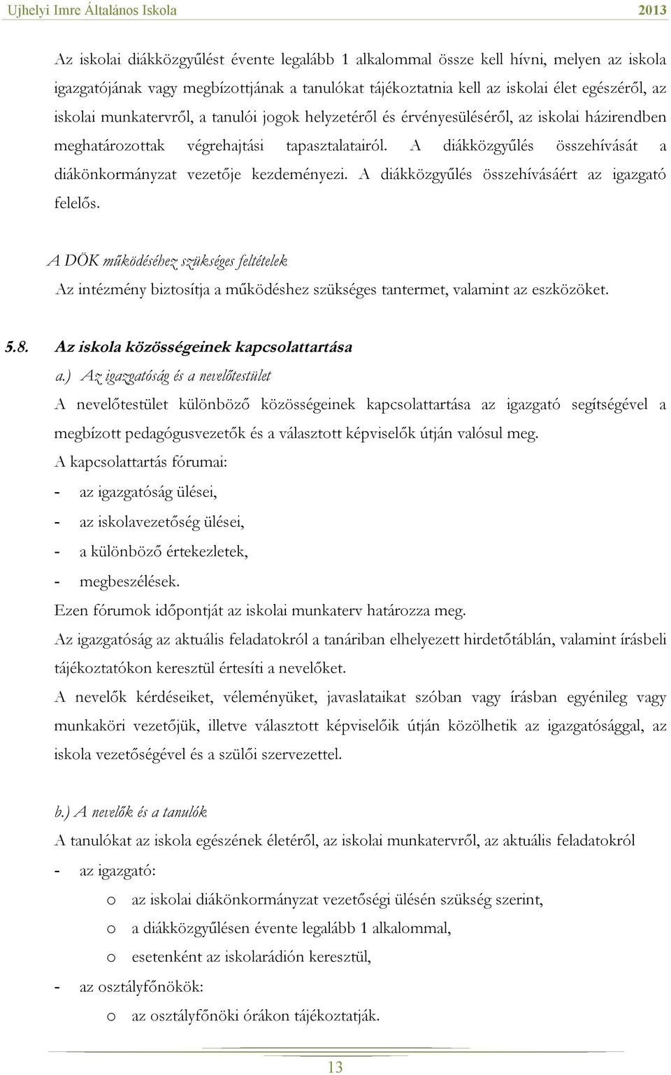 A diákközgyűlés összehívását a diákönkormányzat vezetője kezdeményezi. A diákközgyűlés összehívásáért az igazgató felelős.