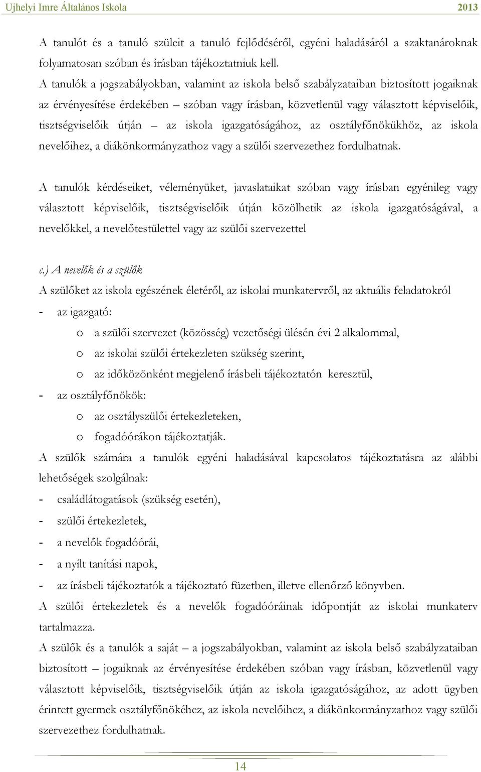 útján az iskola igazgatóságához, az osztályfőnökükhöz, az iskola nevelőihez, a diákönkormányzathoz vagy a szülői szervezethez fordulhatnak.