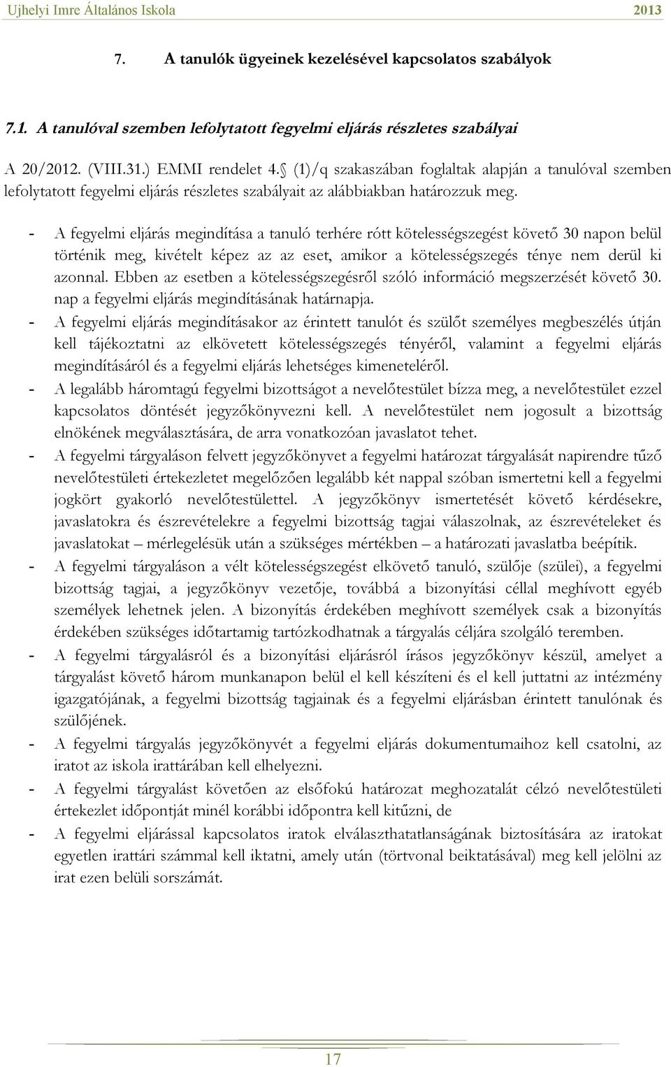 - A fegyelmi eljárás megindítása a tanuló terhére rótt kötelességszegést követő 30 napon belül történik meg, kivételt képez az az eset, amikor a kötelességszegés ténye nem derül ki azonnal.