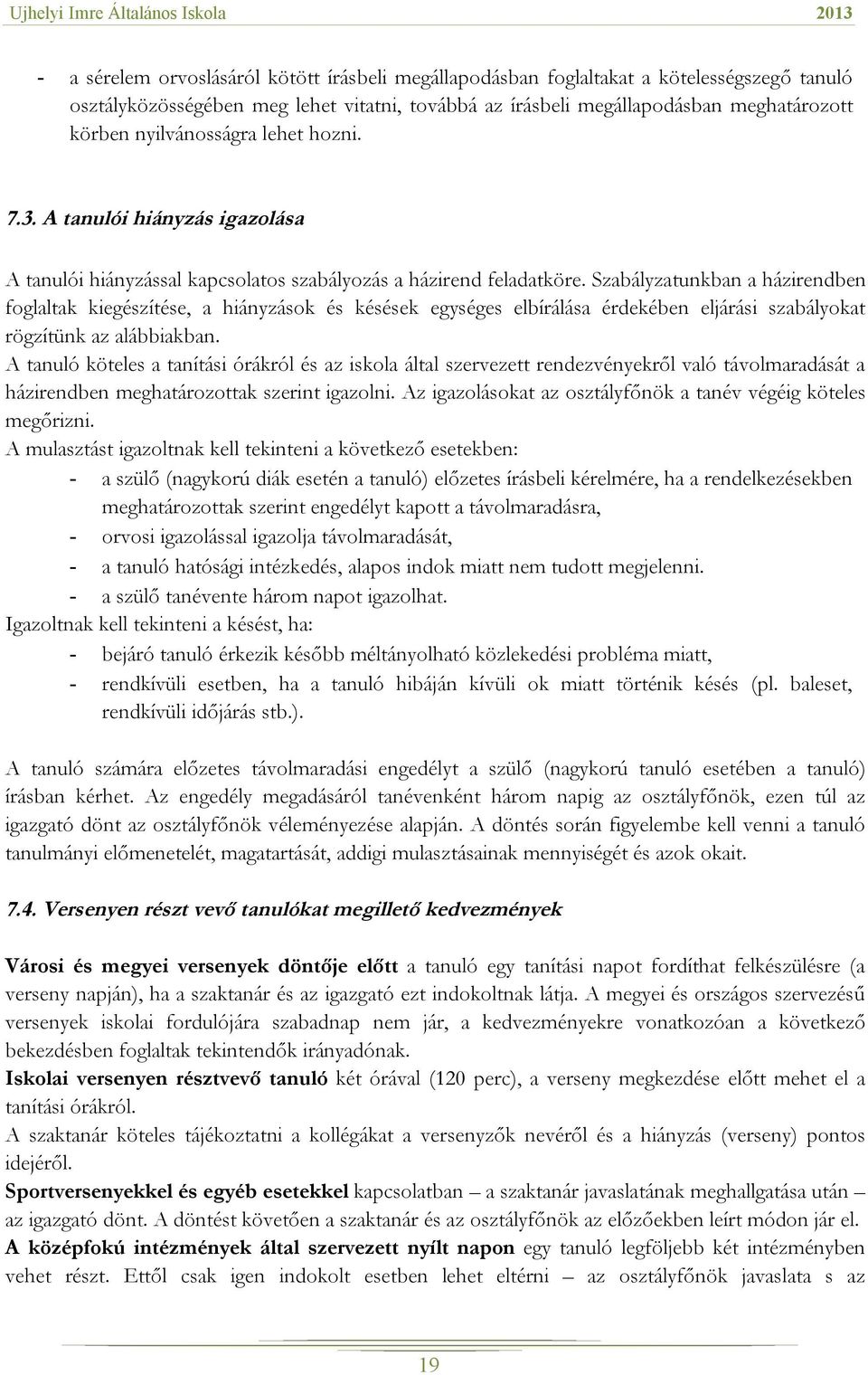 Szabályzatunkban a házirendben foglaltak kiegészítése, a hiányzások és késések egységes elbírálása érdekében eljárási szabályokat rögzítünk az alábbiakban.