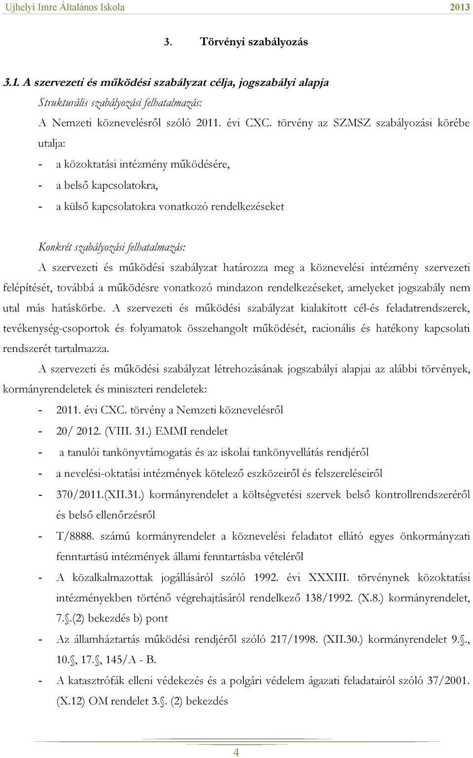 szervezeti és működési szabályzat határozza meg a köznevelési intézmény szervezeti felépítését, továbbá a működésre vonatkozó mindazon rendelkezéseket, amelyeket jogszabály nem utal más hatáskörbe.