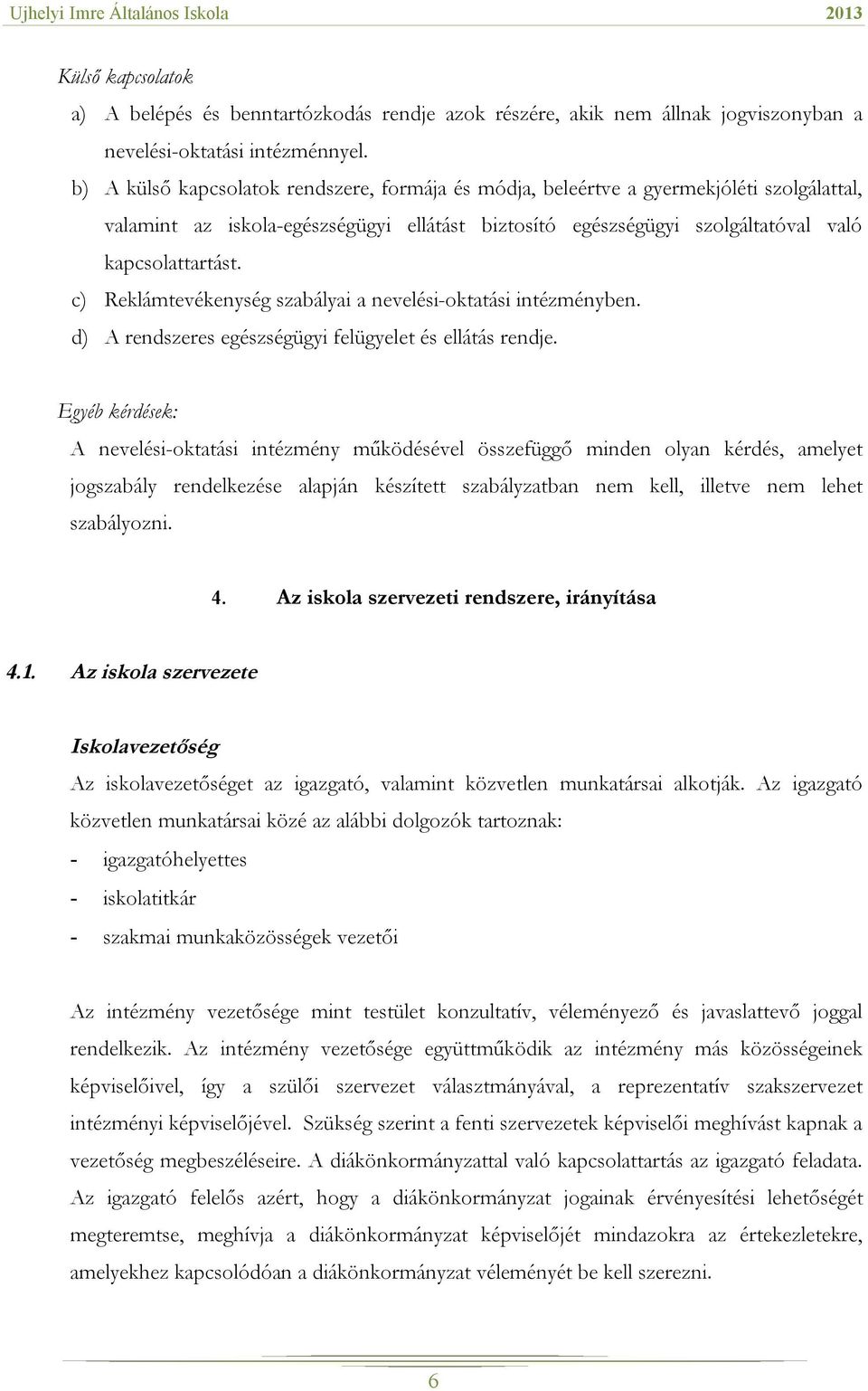 c) Reklámtevékenység szabályai a nevelési-oktatási intézményben. d) A rendszeres egészségügyi felügyelet és ellátás rendje.