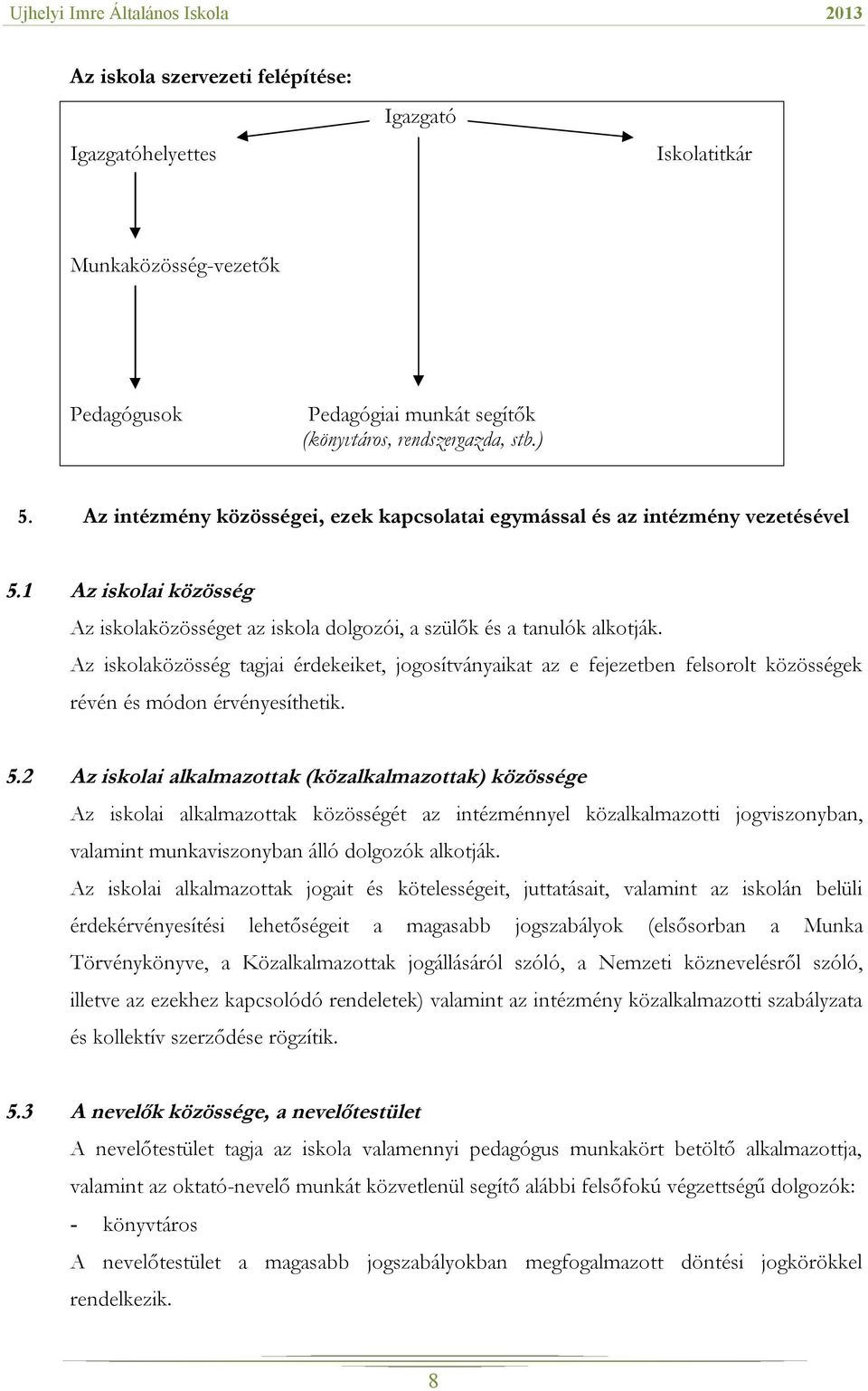 Az iskolaközösség tagjai érdekeiket, jogosítványaikat az e fejezetben felsorolt közösségek révén és módon érvényesíthetik. 5.