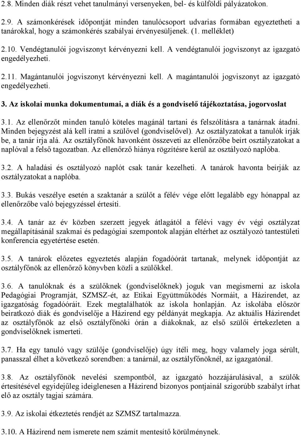 Vendégtanulói jogviszonyt kérvényezni kell. A vendégtanulói jogviszonyt az igazgató engedélyezheti. 2.11. Magántanulói jogviszonyt kérvényezni kell.