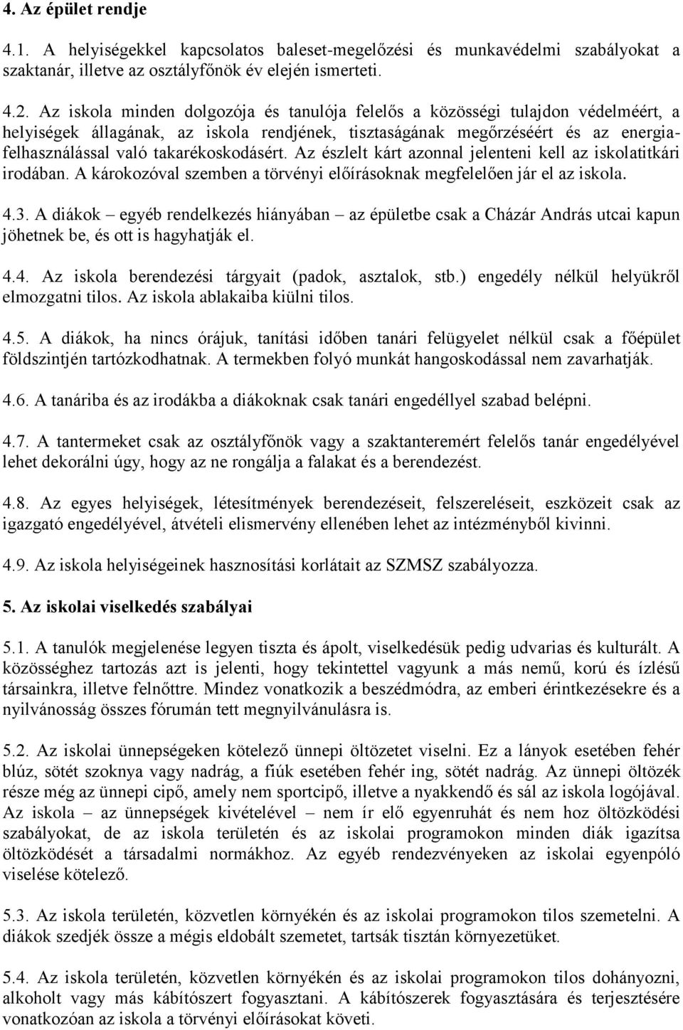 takarékoskodásért. Az észlelt kárt azonnal jelenteni kell az iskolatitkári irodában. A károkozóval szemben a törvényi előírásoknak megfelelően jár el az iskola. 4.3.