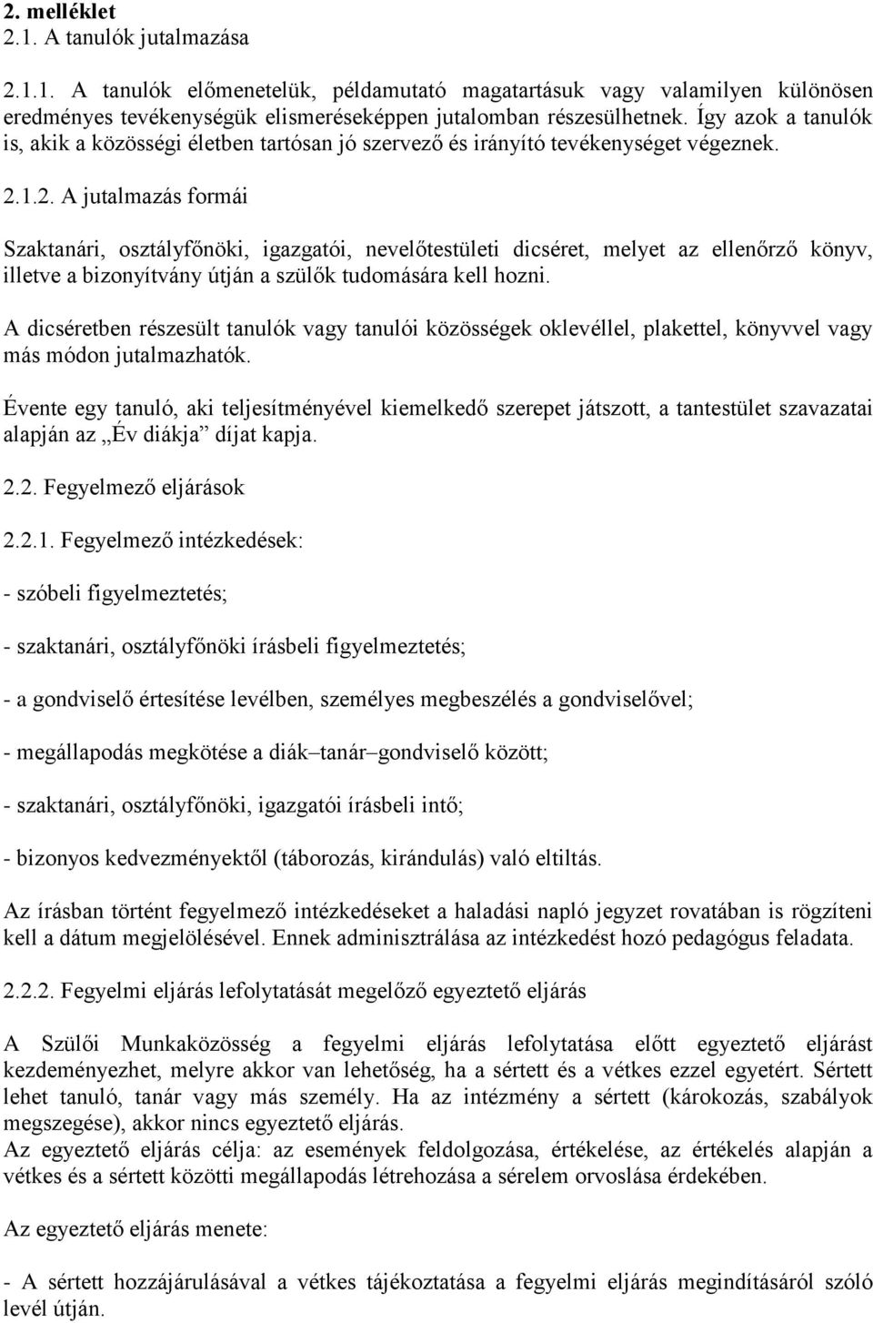 1.2. A jutalmazás formái Szaktanári, osztályfőnöki, igazgatói, nevelőtestületi dicséret, melyet az ellenőrző könyv, illetve a bizonyítvány útján a szülők tudomására kell hozni.