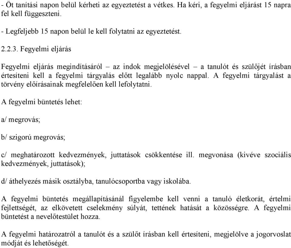 A fegyelmi tárgyalást a törvény előírásainak megfelelően kell lefolytatni. A fegyelmi büntetés lehet: a/ megrovás; b/ szigorú megrovás; c/ meghatározott kedvezmények, juttatások csökkentése ill.