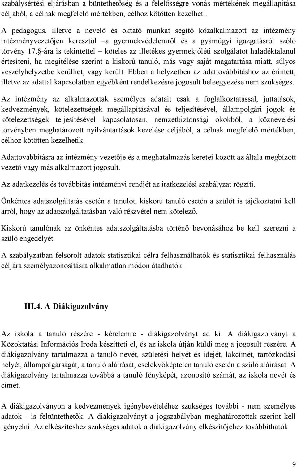 -ára is tekintettel köteles az illetékes gyermekjóléti szolgálatot haladéktalanul értesíteni, ha megítélése szerint a kiskorú tanuló, más vagy saját magatartása miatt, súlyos veszélyhelyzetbe