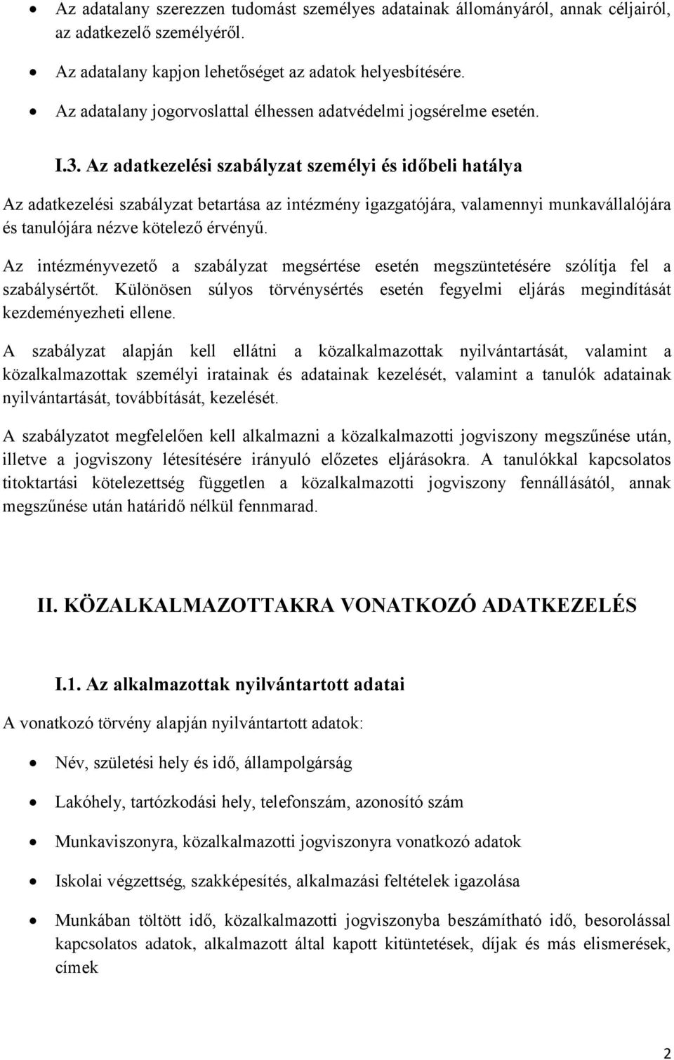 Az adatkezelési szabályzat személyi és időbeli hatálya Az adatkezelési szabályzat betartása az intézmény igazgatójára, valamennyi munkavállalójára és tanulójára nézve kötelező érvényű.