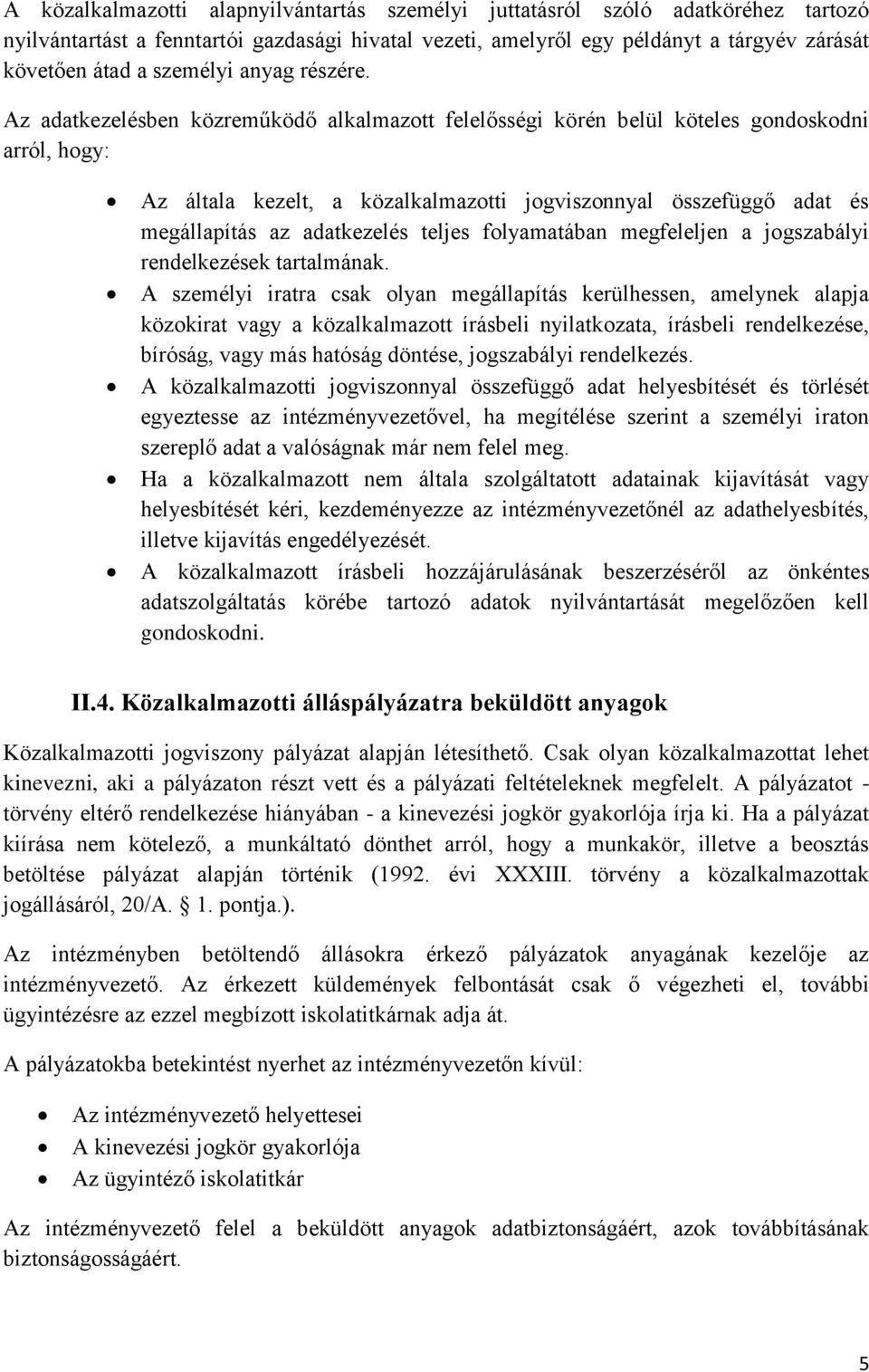 Az adatkezelésben közreműködő alkalmazott felelősségi körén belül köteles gondoskodni arról, hogy: Az általa kezelt, a közalkalmazotti jogviszonnyal összefüggő adat és megállapítás az adatkezelés