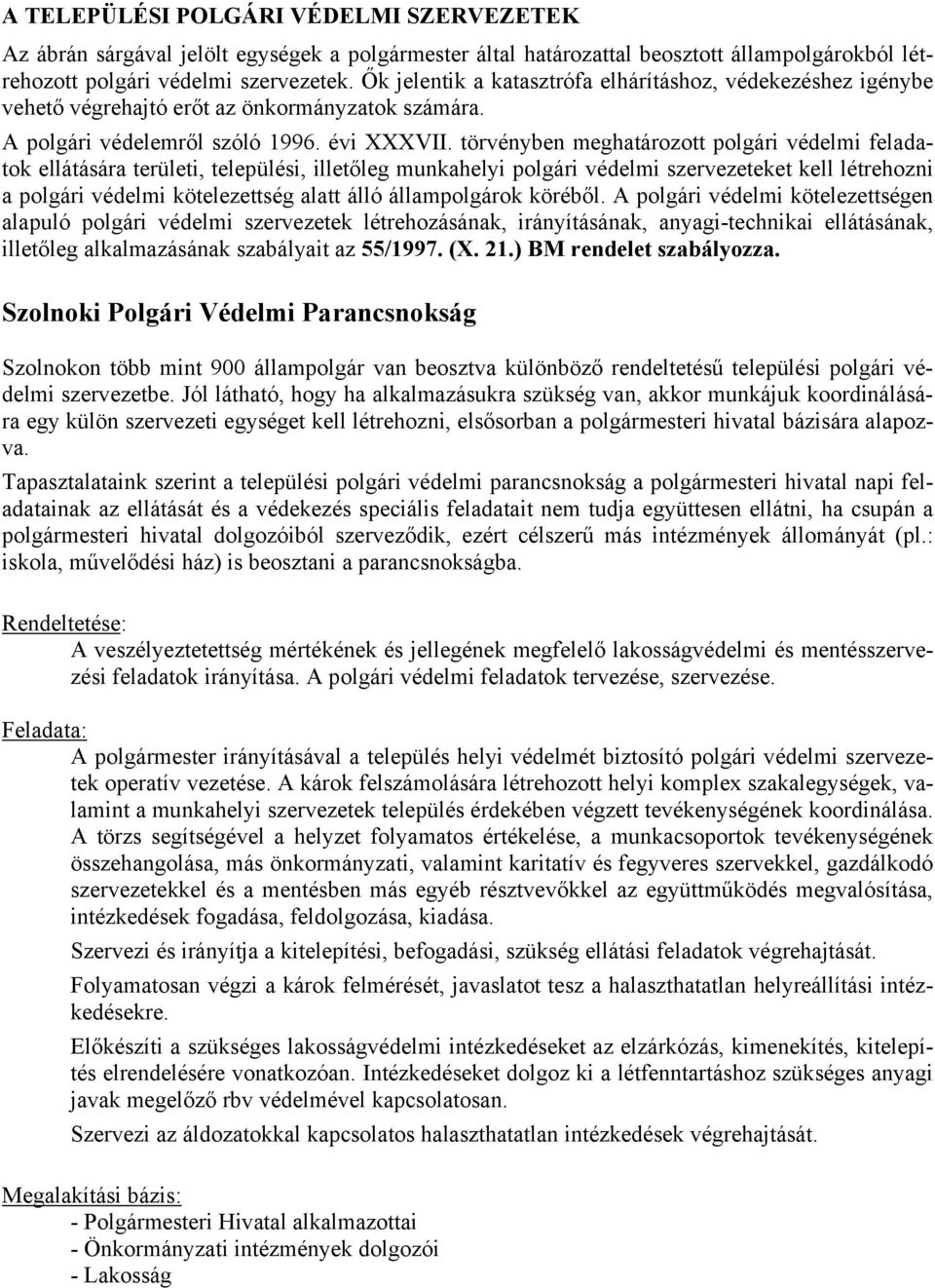 törvényben meghatározott polgári védelmi feladatok ellátására területi, települési, illetőleg munkahelyi polgári védelmi szervezeteket kell létrehozni a polgári védelmi kötelezettség alatt álló