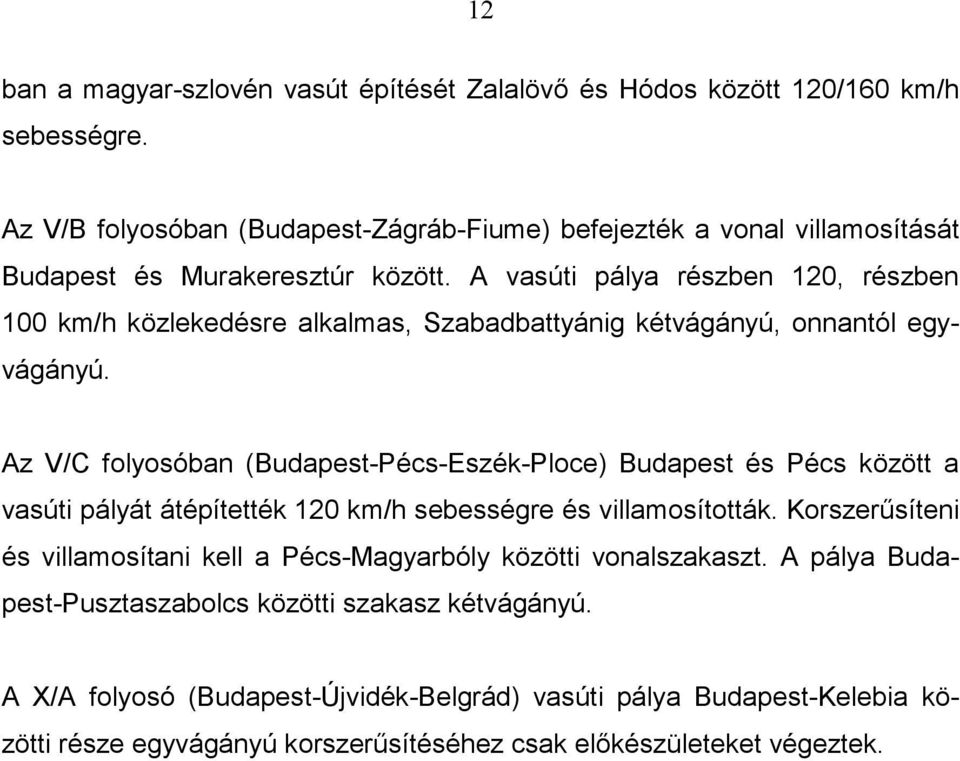 A vasúti pálya részben 120, részben 100 km/h közlekedésre alkalmas, Szabadbattyánig kétvágányú, onnantól egyvágányú.