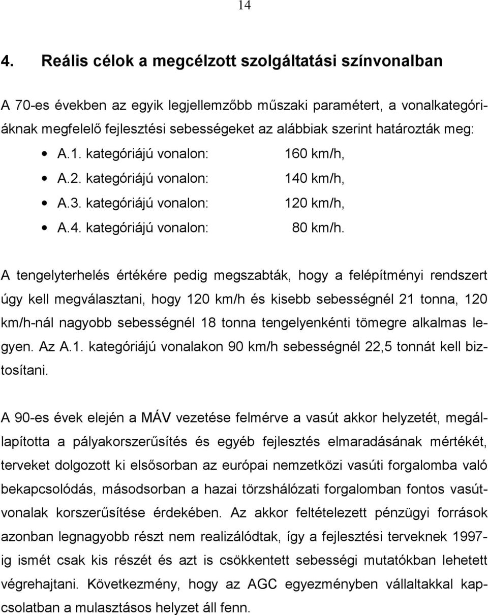 A tengelyterhelés értékére pedig megszabták, hogy a felépítményi rendszert úgy kell megválasztani, hogy 120 km/h és kisebb sebességnél 21 tonna, 120 km/h-nál nagyobb sebességnél 18 tonna