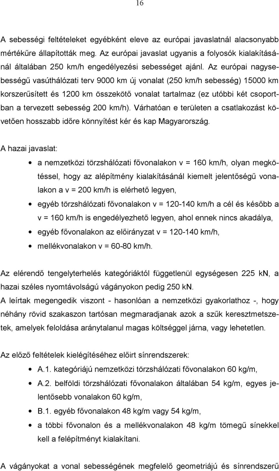 Az európai nagysebességű vasúthálózati terv 9000 km új vonalat (250 km/h sebesség) 15000 km korszerűsített és 1200 km összekötő vonalat tartalmaz (ez utóbbi két csoportban a tervezett sebesség 200