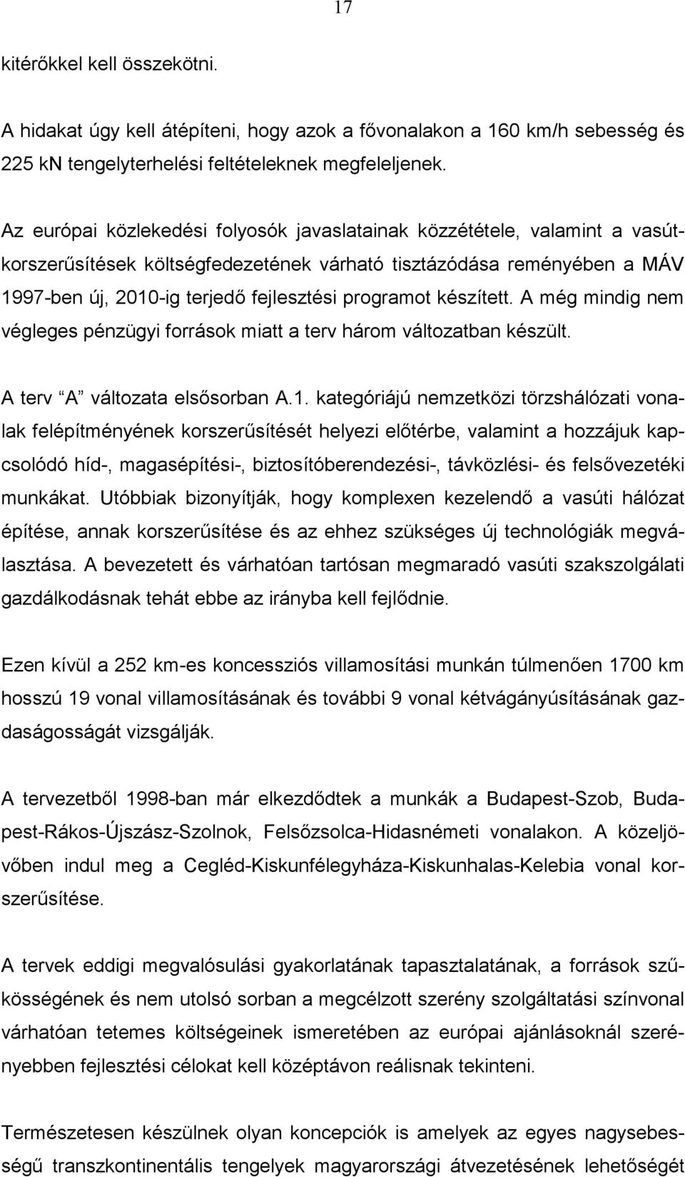 készített. A még mindig nem végleges pénzügyi források miatt a terv három változatban készült. A terv A változata elsősorban A.1.