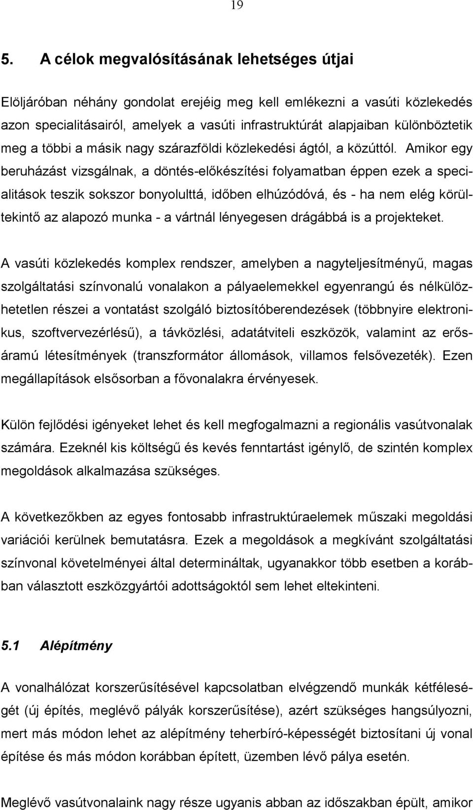 Amikor egy beruházást vizsgálnak, a döntés-előkészítési folyamatban éppen ezek a specialitások teszik sokszor bonyolulttá, időben elhúzódóvá, és - ha nem elég körültekintő az alapozó munka - a