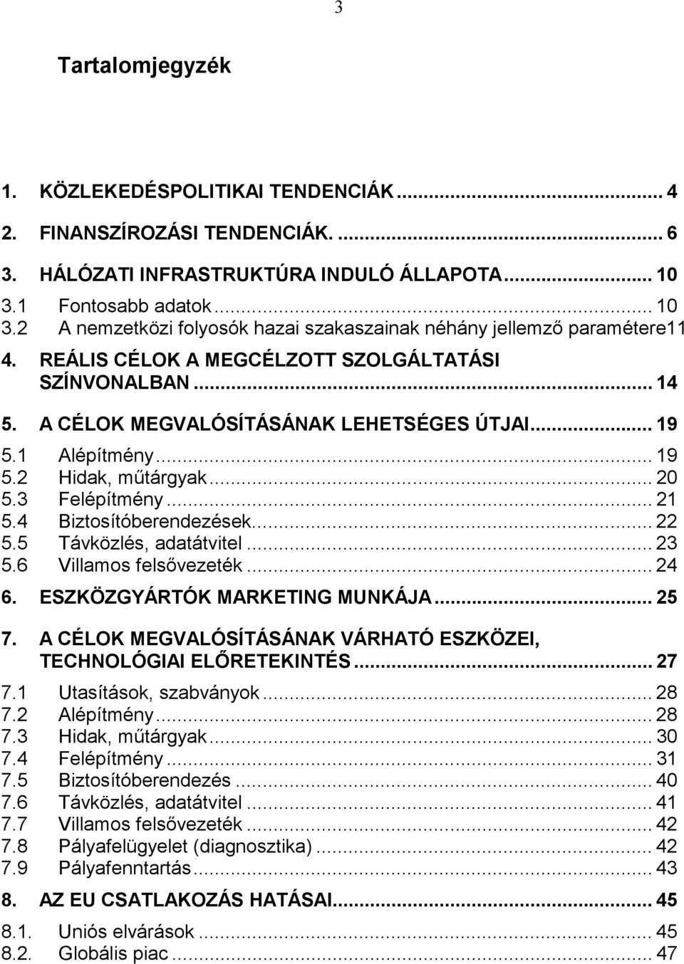 A CÉLOK MEGVALÓSÍTÁSÁNAK LEHETSÉGES ÚTJAI... 19 5.1 Alépítmény... 19 5.2 Hidak, műtárgyak... 20 5.3 Felépítmény... 21 5.4 Biztosítóberendezések... 22 5.5 Távközlés, adatátvitel... 23 5.