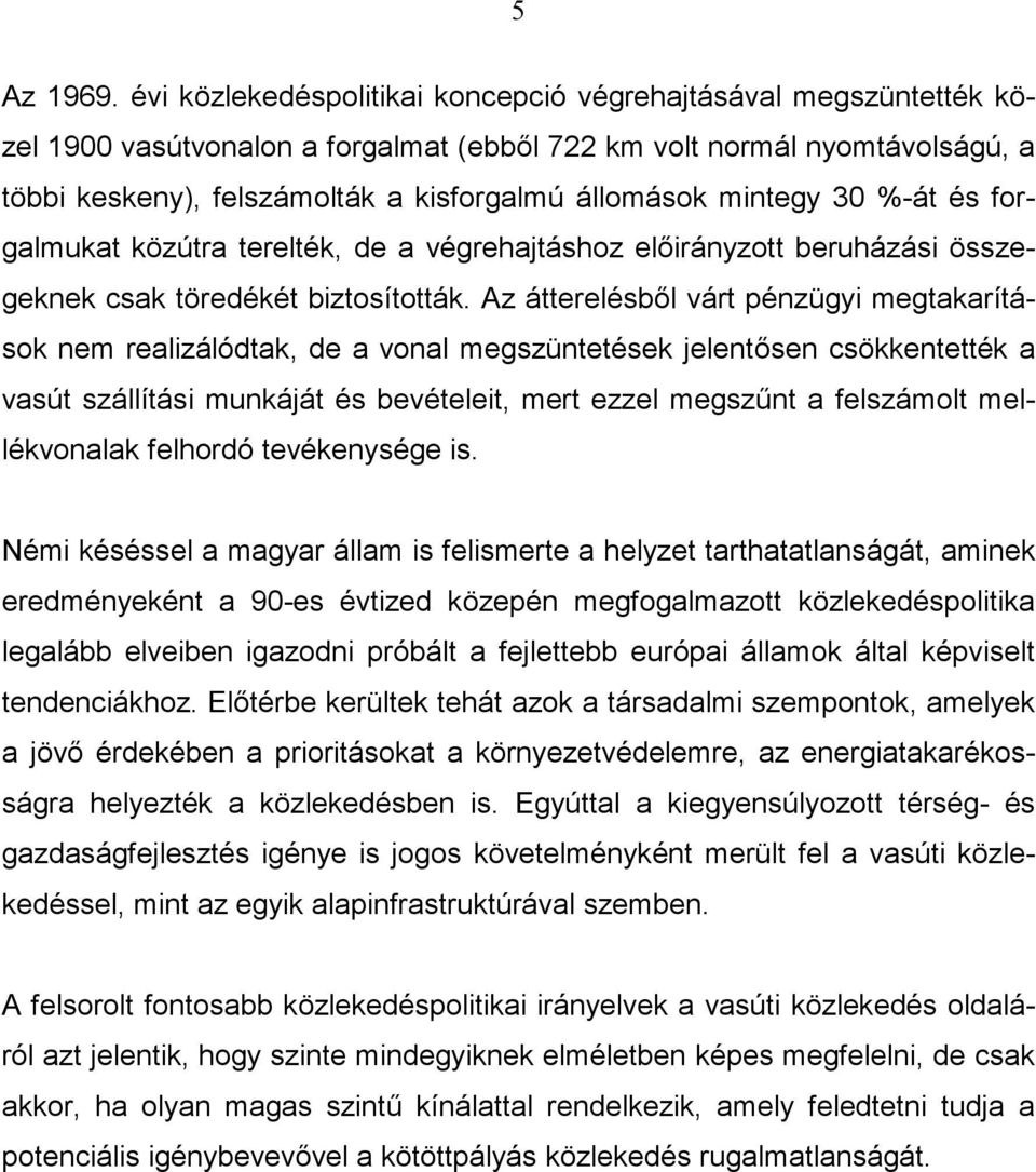 mintegy 30 %-át és forgalmukat közútra terelték, de a végrehajtáshoz előirányzott beruházási összegeknek csak töredékét biztosították.