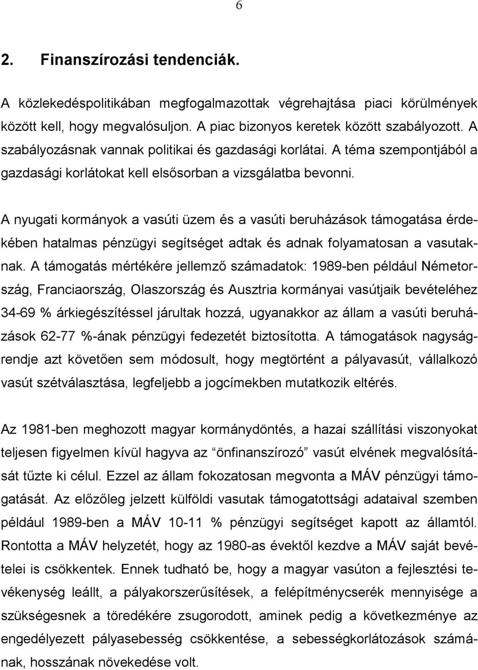 A nyugati kormányok a vasúti üzem és a vasúti beruházások támogatása érdekében hatalmas pénzügyi segítséget adtak és adnak folyamatosan a vasutaknak.