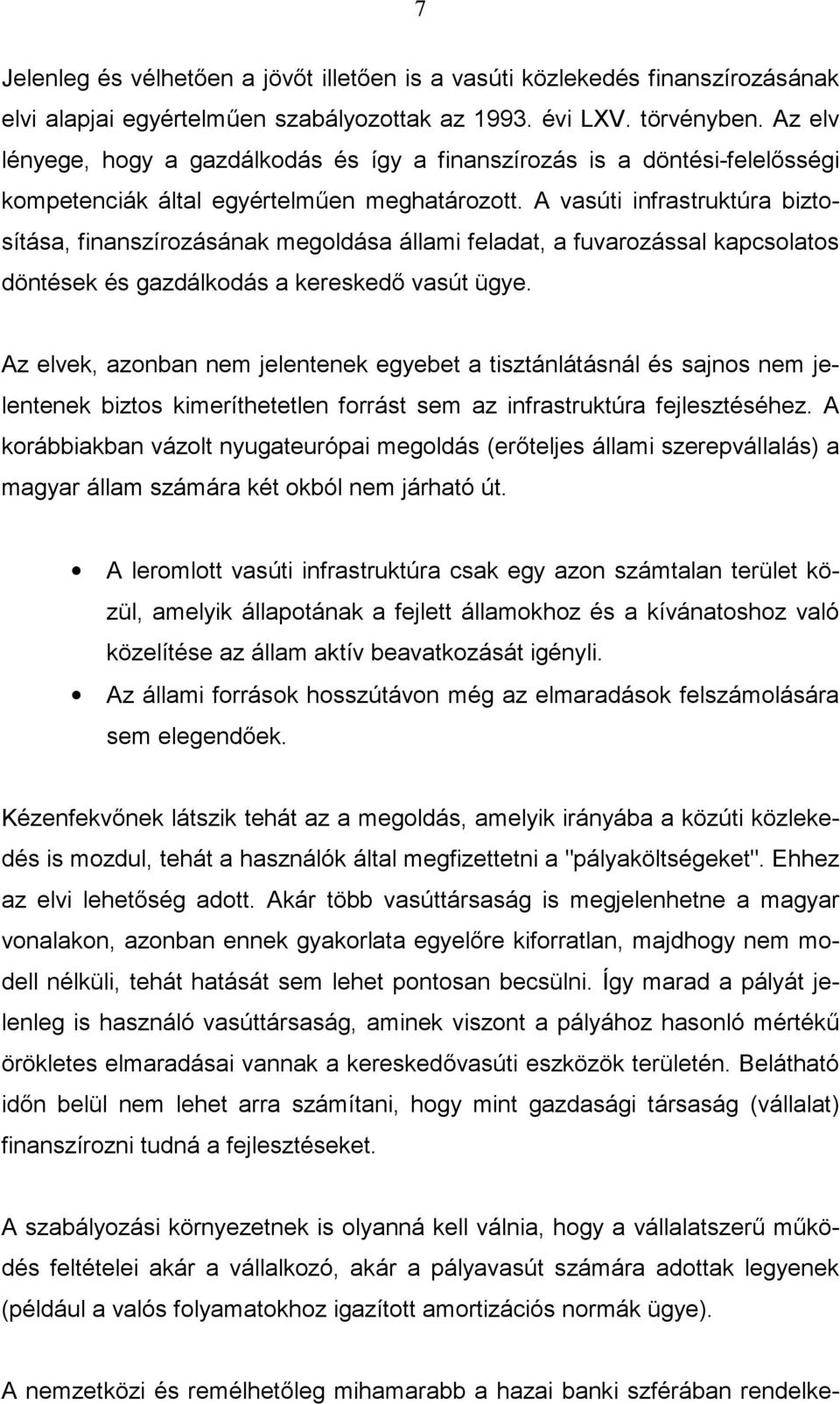 A vasúti infrastruktúra biztosítása, finanszírozásának megoldása állami feladat, a fuvarozással kapcsolatos döntések és gazdálkodás a kereskedő vasút ügye.