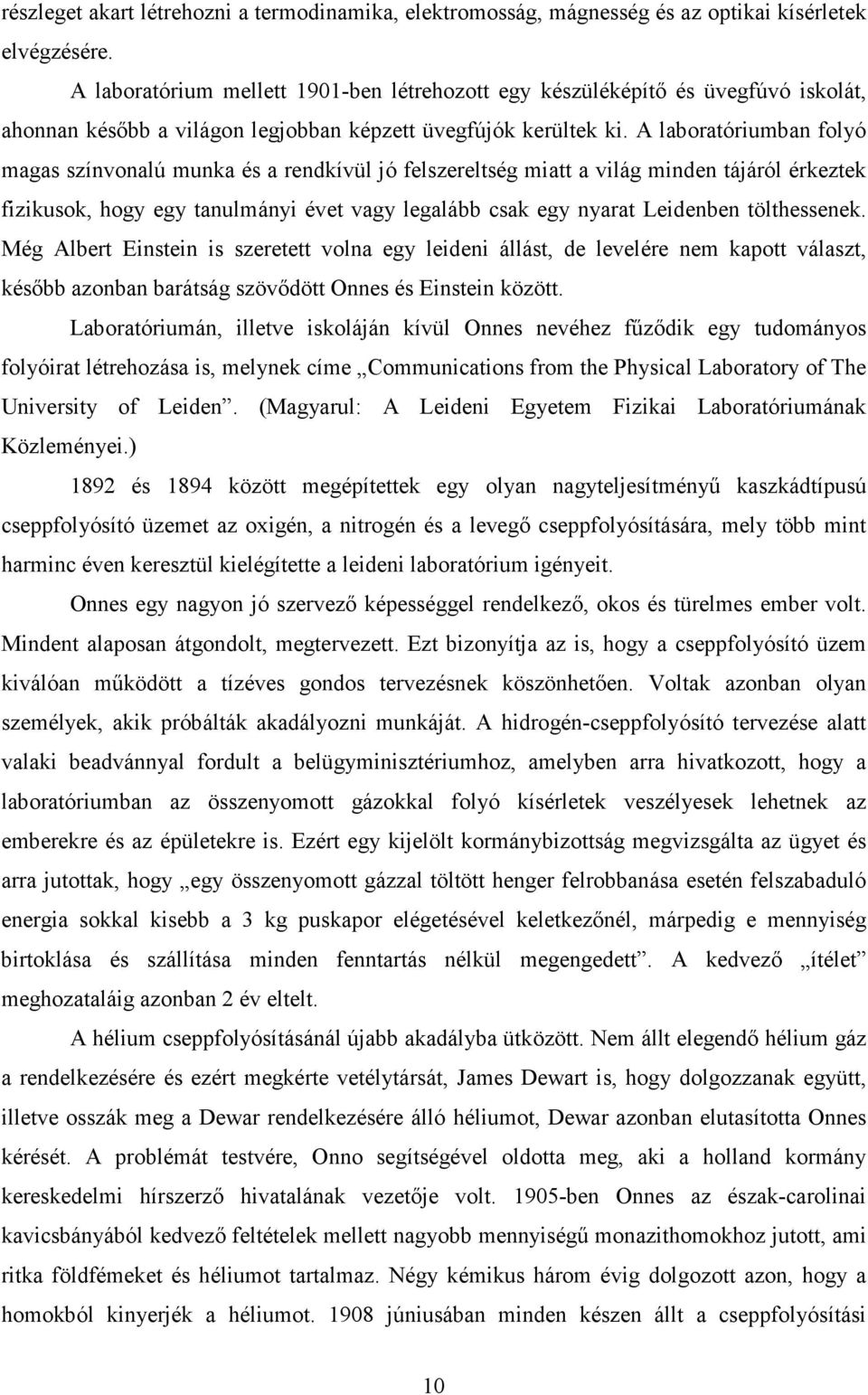 A laboratóriumban folyó magas színvonalú munka és a rendkívül jó felszereltség miatt a világ minden tájáról érkeztek fizikusok, hogy egy tanulmányi évet vagy legalább csak egy nyarat Leidenben