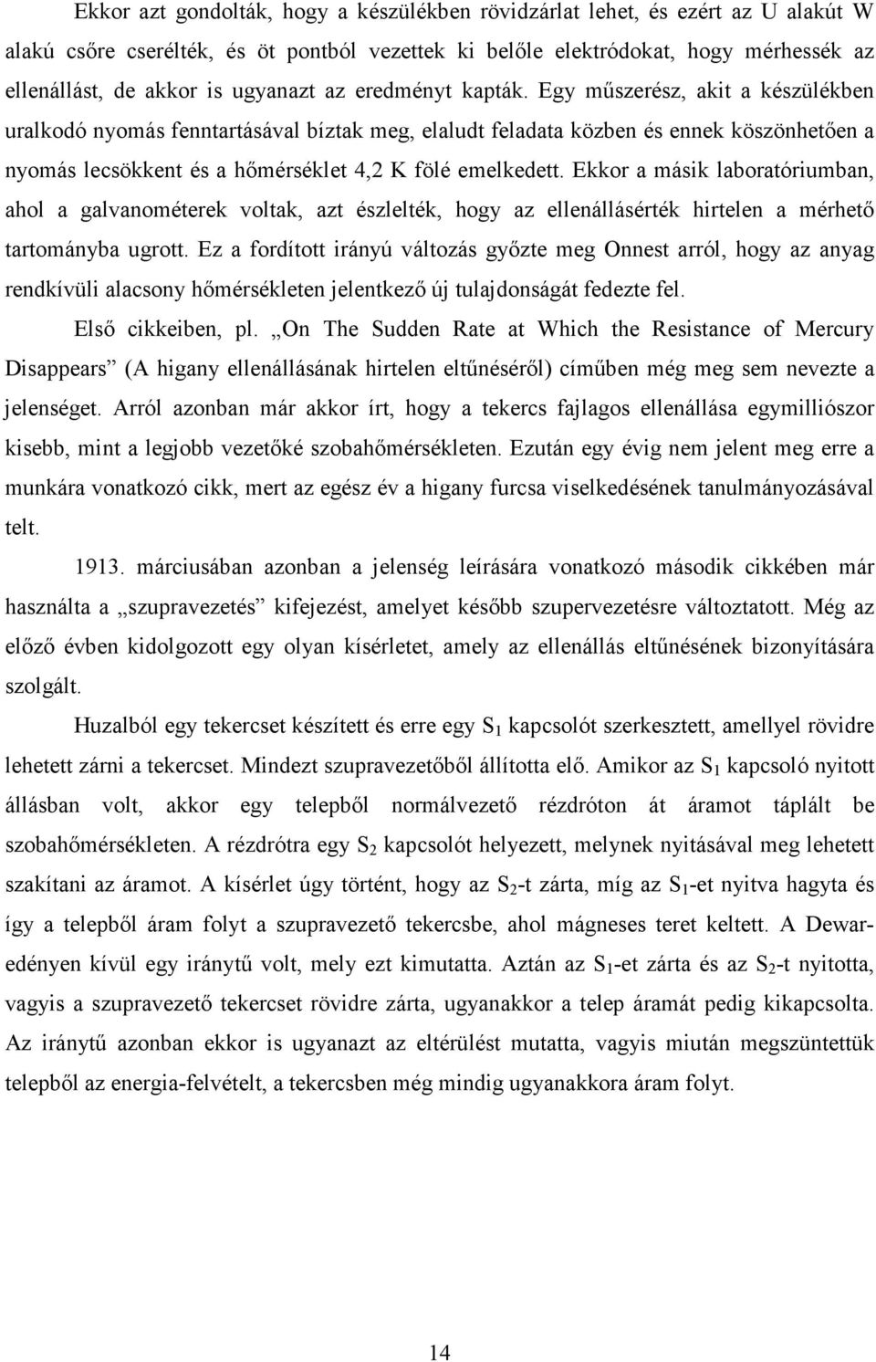 Egy műszerész, akit a készülékben uralkodó nyomás fenntartásával bíztak meg, elaludt feladata közben és ennek köszönhetően a nyomás lecsökkent és a hőmérséklet 4,2 K fölé emelkedett.