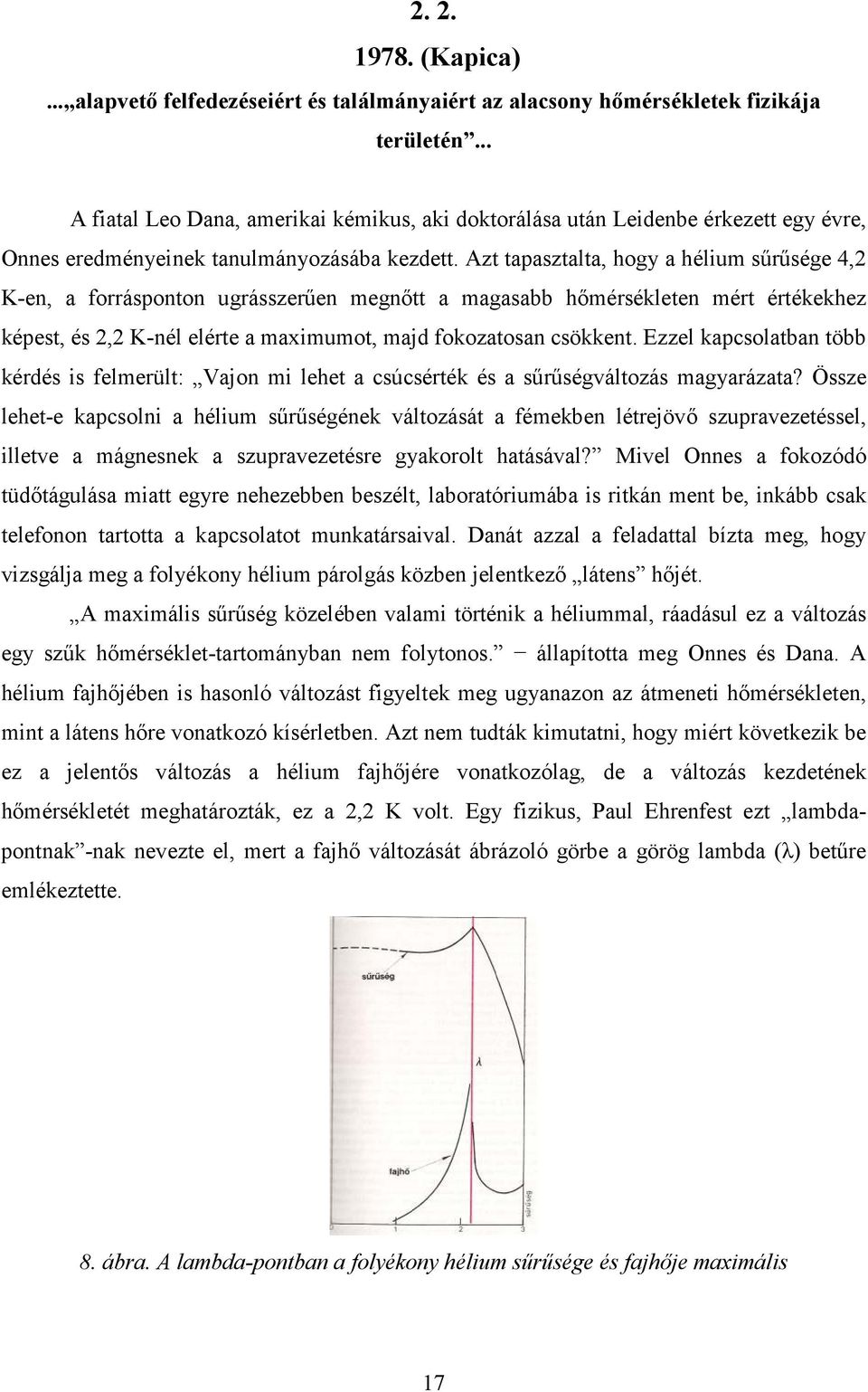 Azt tapasztalta, hogy a hélium sűrűsége 4,2 K-en, a forrásponton ugrásszerűen megnőtt a magasabb hőmérsékleten mért értékekhez képest, és 2,2 K-nél elérte a maximumot, majd fokozatosan csökkent.