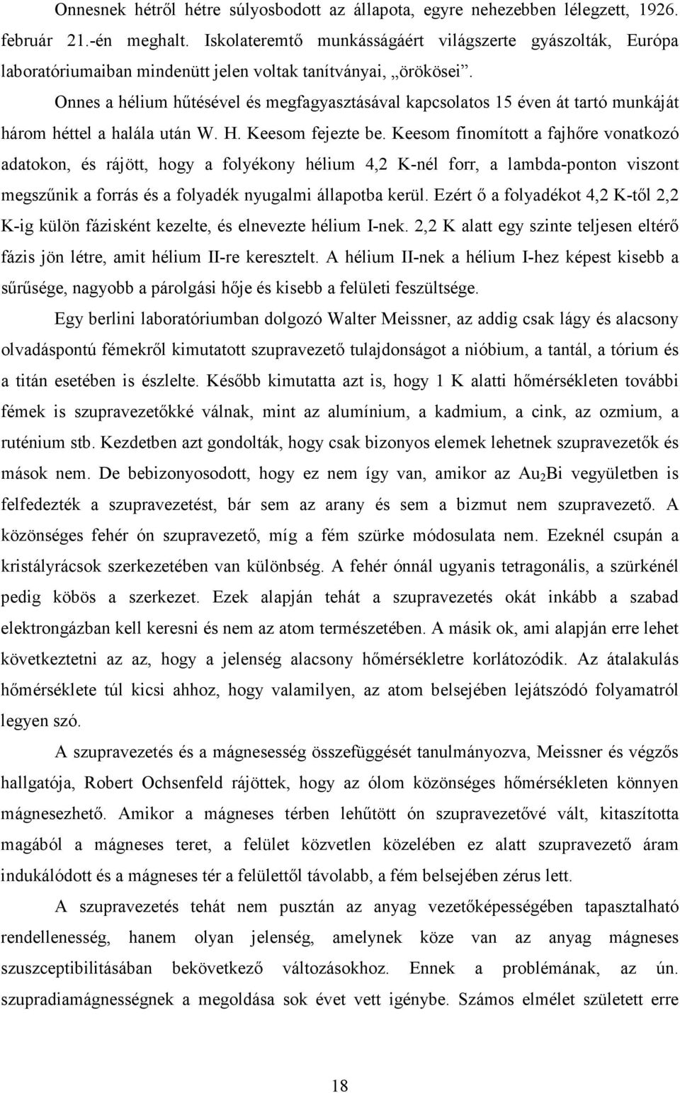 Onnes a hélium hűtésével és megfagyasztásával kapcsolatos 15 éven át tartó munkáját három héttel a halála után W. H. Keesom fejezte be.