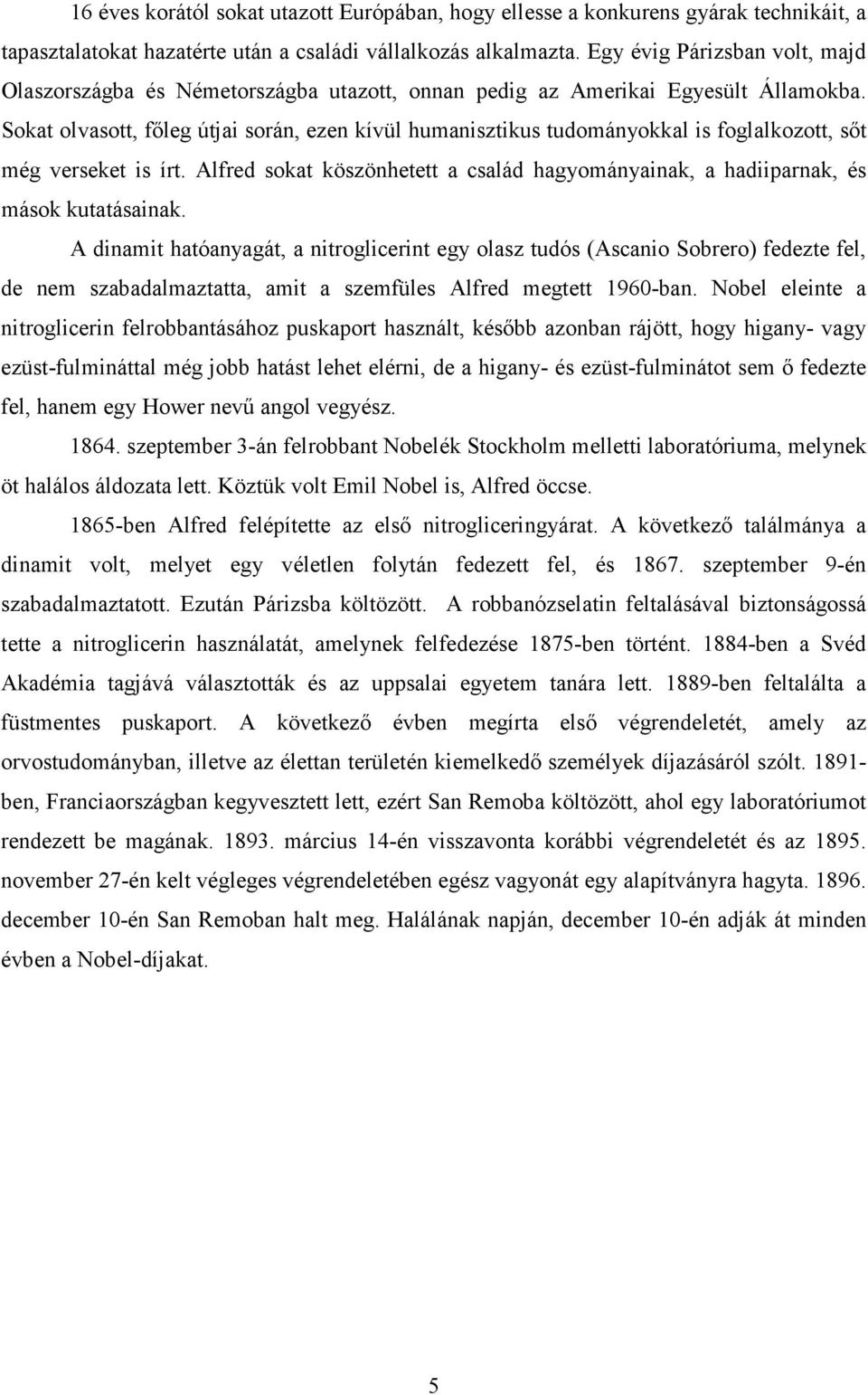 Sokat olvasott, főleg útjai során, ezen kívül humanisztikus tudományokkal is foglalkozott, sőt még verseket is írt.