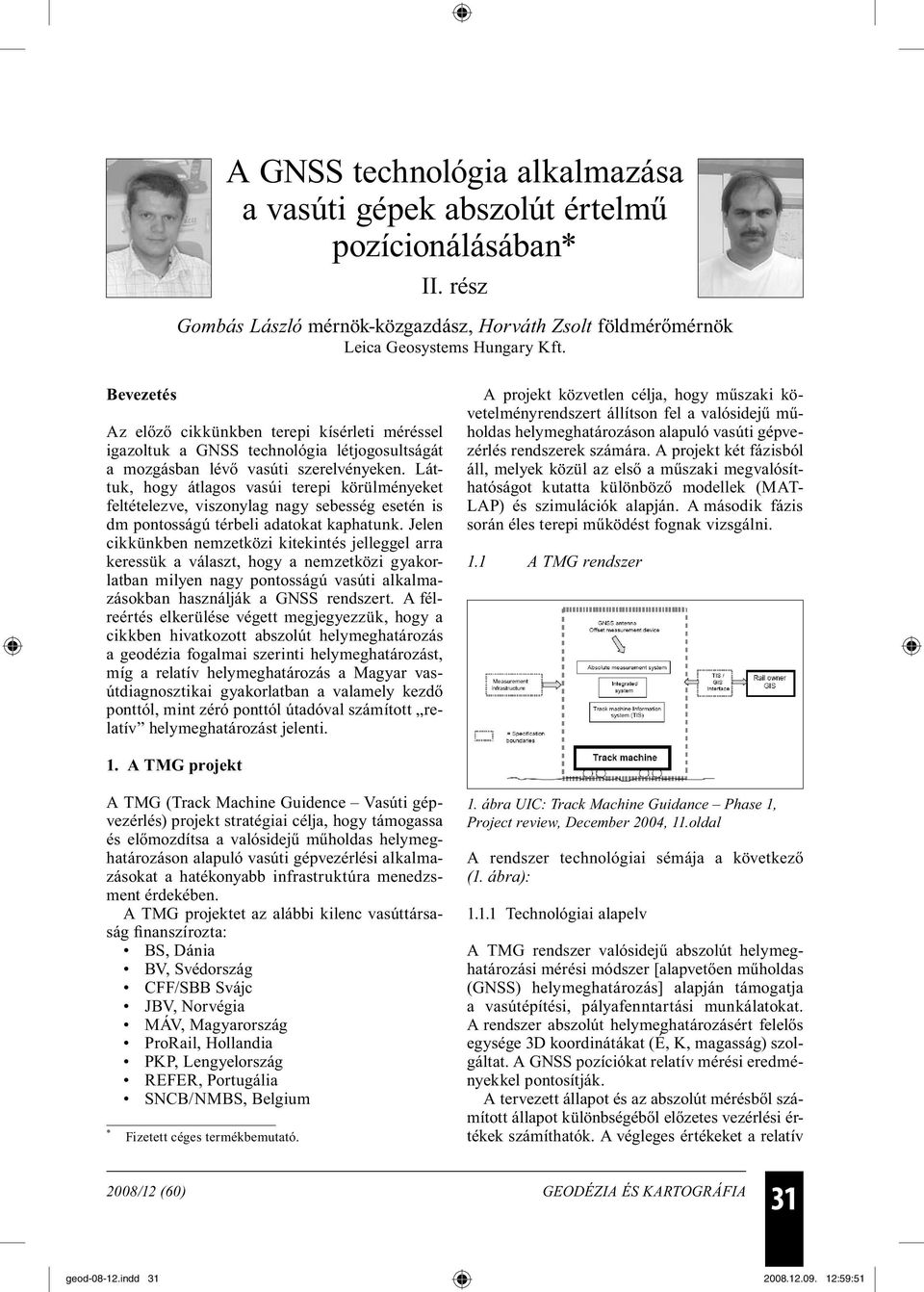 Láttuk, hogy átlagos vasúi terepi körülményeket feltételezve, viszonylag nagy sebesség esetén is dm pontosságú térbeli adatokat kaphatunk.