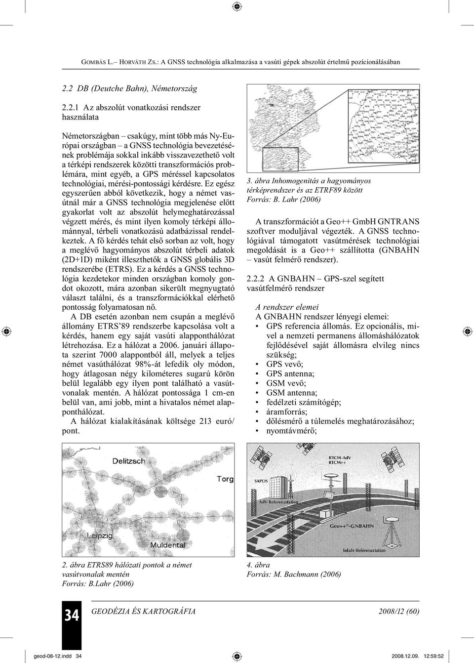 Ez egész egyszerűen abból következik, hogy a német vasútnál már a GNSS technológia megjelenése előtt gyakorlat volt az abszolút helymeghatározással végzett mérés, és mint ilyen komoly térképi