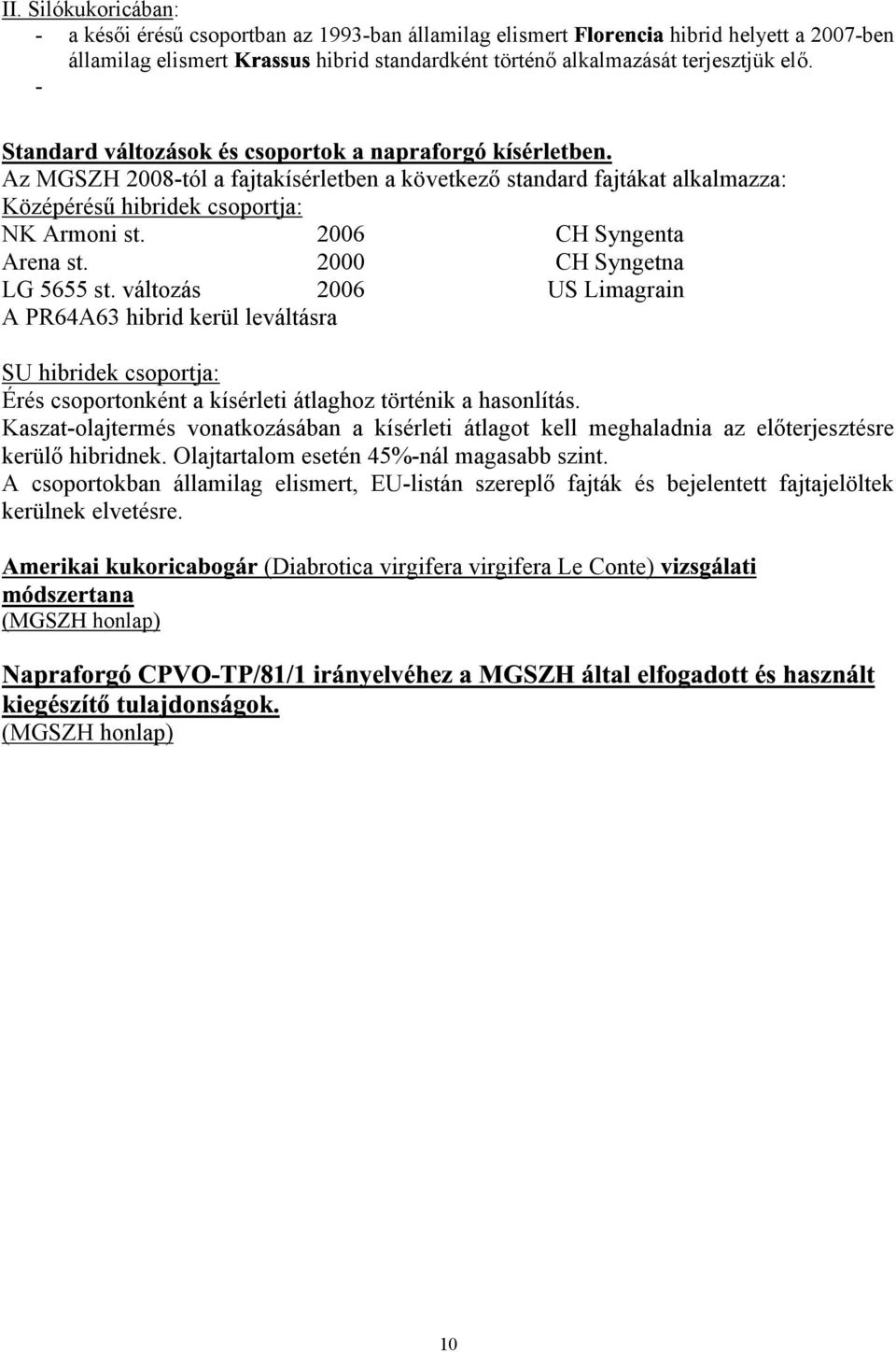 változás 2006 US Limagrain A PR64A63 hibrid kerül leváltásra SU hibridek csoportja: Érés csoportonként a kísérleti átlaghoz történik a hasonlítás.