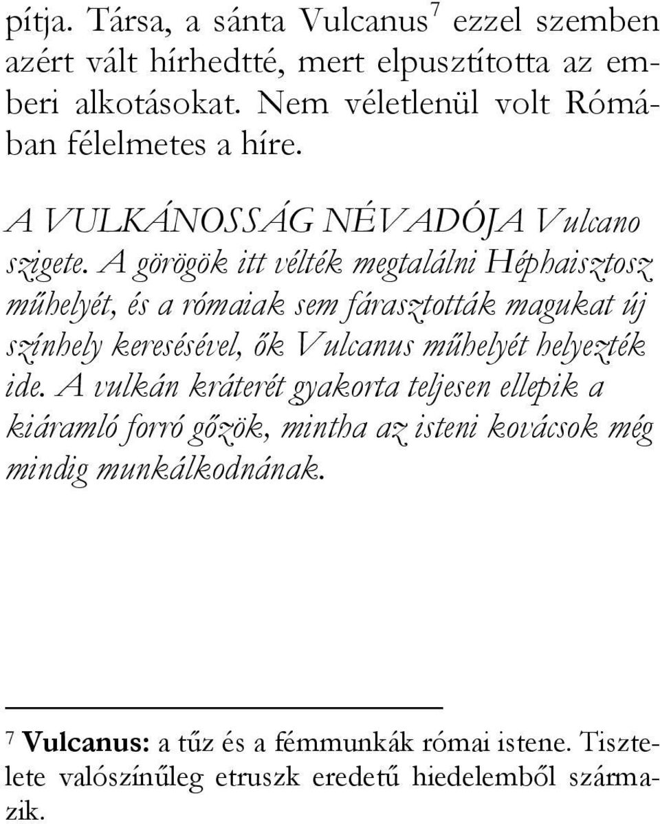 A görögök itt vélték megtalálni Héphaisztosz műhelyét, és a rómaiak sem fárasztották magukat új színhely keresésével, ők Vulcanus műhelyét