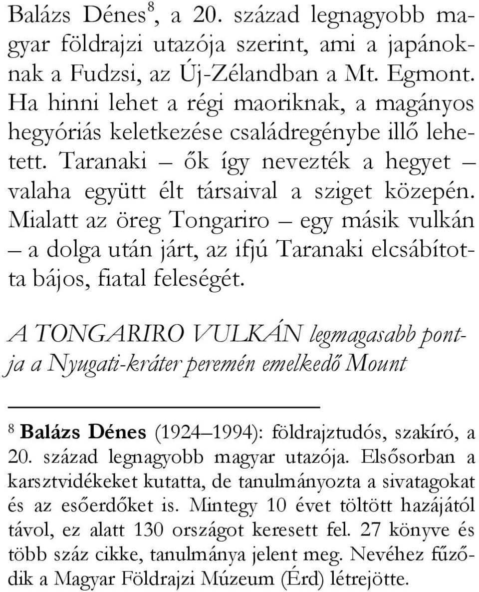 Mialatt az öreg Tongariro egy másik vulkán a dolga után járt, az ifjú Taranaki elcsábította bájos, fiatal feleségét.