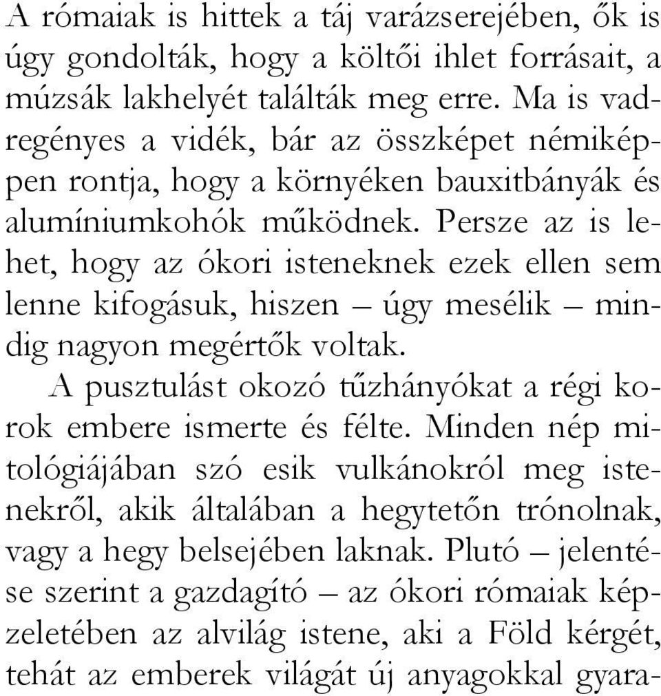 Persze az is lehet, hogy az ókori isteneknek ezek ellen sem lenne kifogásuk, hiszen úgy mesélik mindig nagyon megértők voltak.