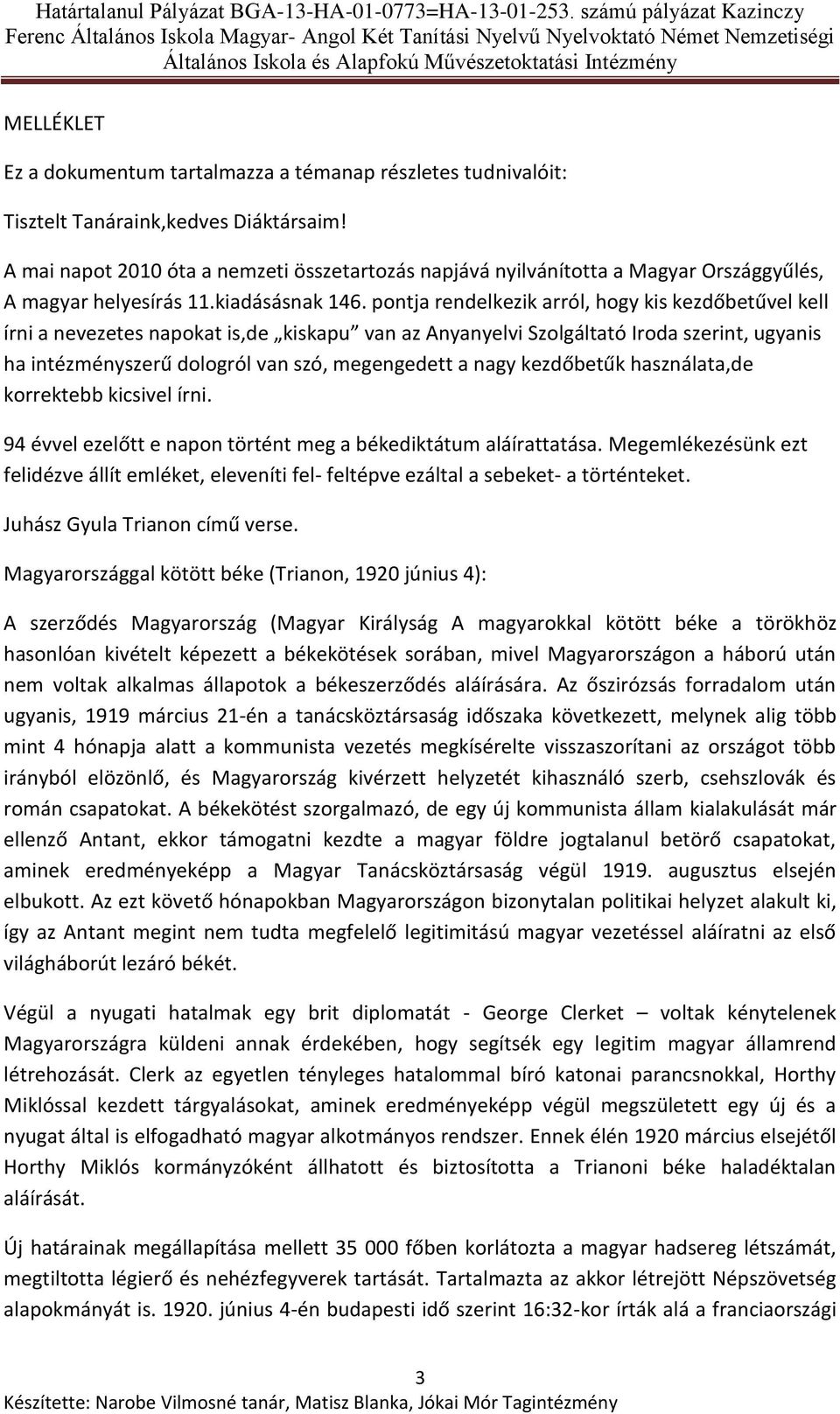 pontja rendelkezik arról, hogy kis kezdőbetűvel kell írni a nevezetes napokat is,de kiskapu van az Anyanyelvi Szolgáltató Iroda szerint, ugyanis ha intézményszerű dologról van szó, megengedett a nagy