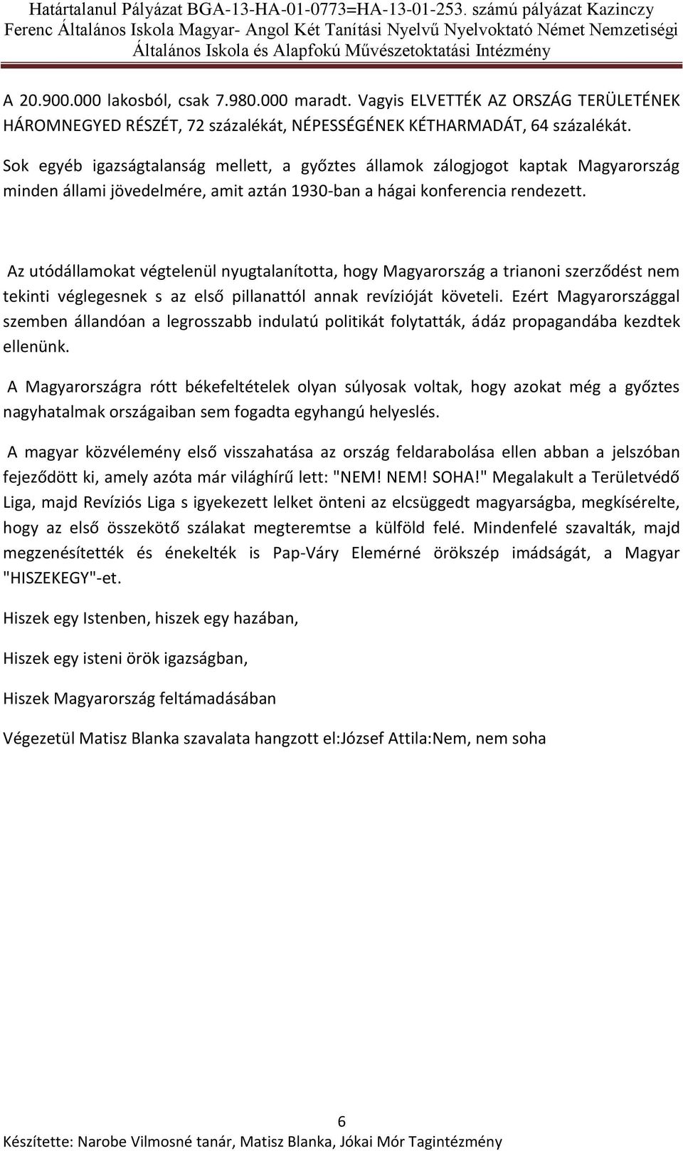 Az utódállamokat végtelenül nyugtalanította, hogy Magyarország a trianoni szerződést nem tekinti véglegesnek s az első pillanattól annak revízióját követeli.