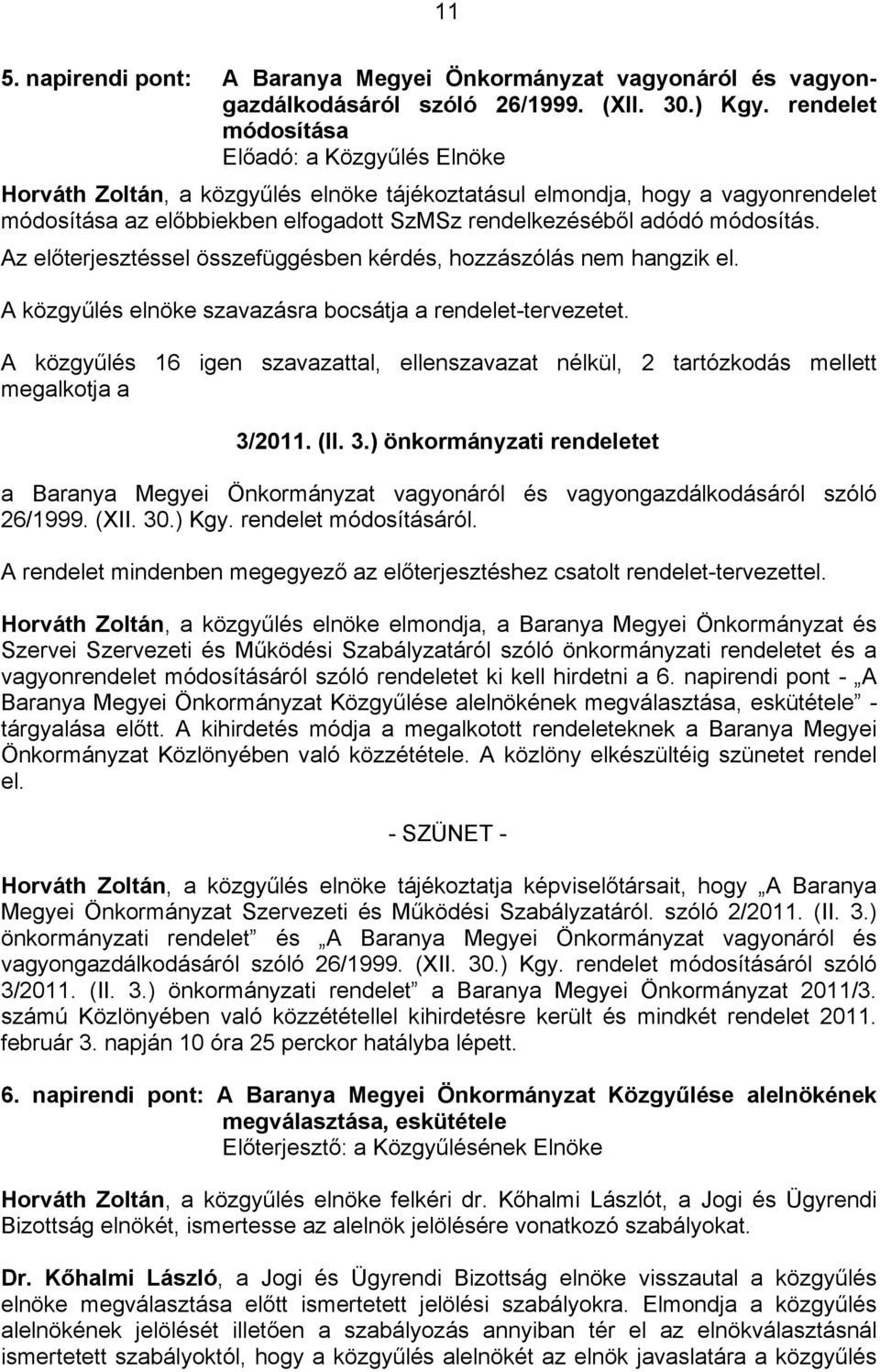 módosítás. Az előterjesztéssel összefüggésben kérdés, hozzászólás nem hangzik el. A közgyűlés elnöke szavazásra bocsátja a rendelet-tervezetet.